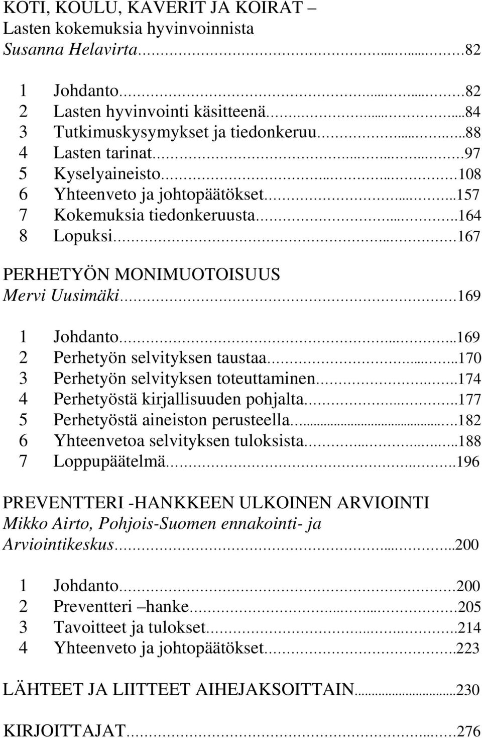 . 167 PERHETYÖN MONIMUOTOISUUS Mervi Uusimäki 169 1 Johdanto....169 2 Perhetyön selvityksen taustaa.....170 3 Perhetyön selvityksen toteuttaminen..174 4 Perhetyöstä kirjallisuuden pohjalta.