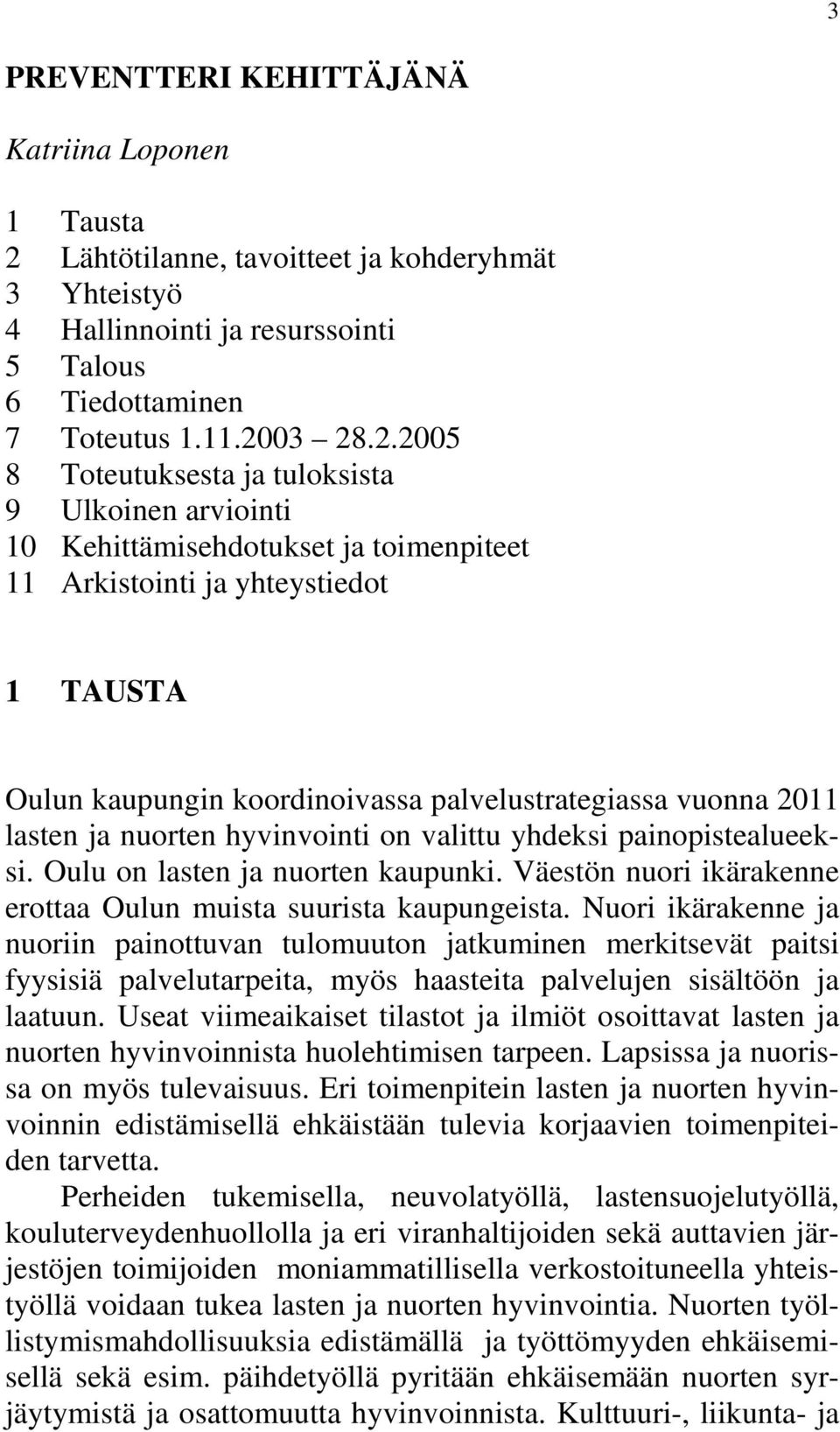 03 28.2.2005 8 Toteutuksesta ja tuloksista 9 Ulkoinen arviointi 10 Kehittämisehdotukset ja toimenpiteet 11 Arkistointi ja yhteystiedot 1 TAUSTA Oulun kaupungin koordinoivassa palvelustrategiassa