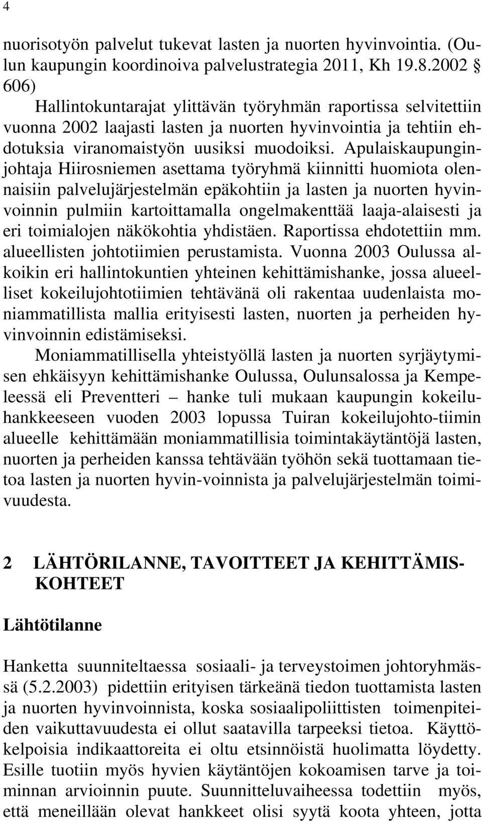 Apulaiskaupunginjohtaja Hiirosniemen asettama työryhmä kiinnitti huomiota olennaisiin palvelujärjestelmän epäkohtiin ja lasten ja nuorten hyvinvoinnin pulmiin kartoittamalla ongelmakenttää