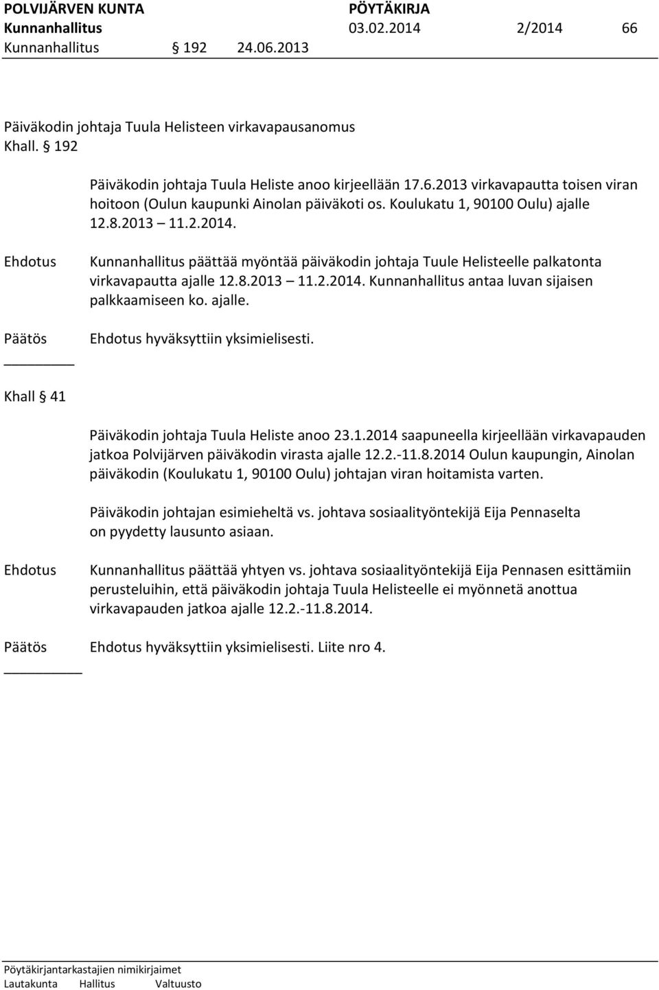 ajalle. hyväksyttiin yksimielisesti. Khall 41 Päiväkodin johtaja Tuula Heliste anoo 23.1.2014 saapuneella kirjeellään virkavapauden jatkoa Polvijärven päiväkodin virasta ajalle 12.2.-11.8.