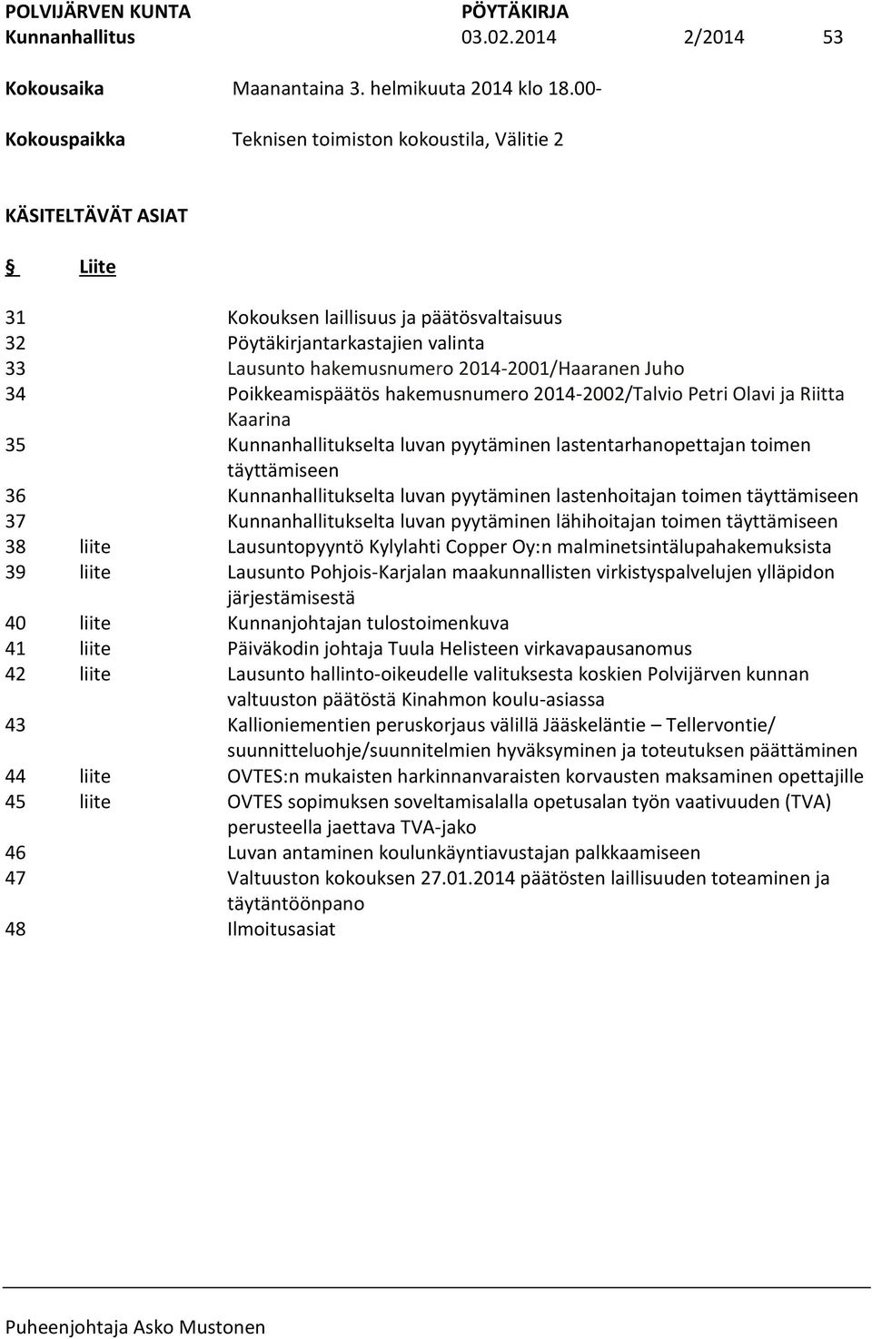 ja päätösvaltaisuus Pöytäkirjantarkastajien valinta Lausunto hakemusnumero 2014-2001/Haaranen Juho Poikkeamispäätös hakemusnumero 2014-2002/Talvio Petri Olavi ja Riitta Kaarina Kunnanhallitukselta