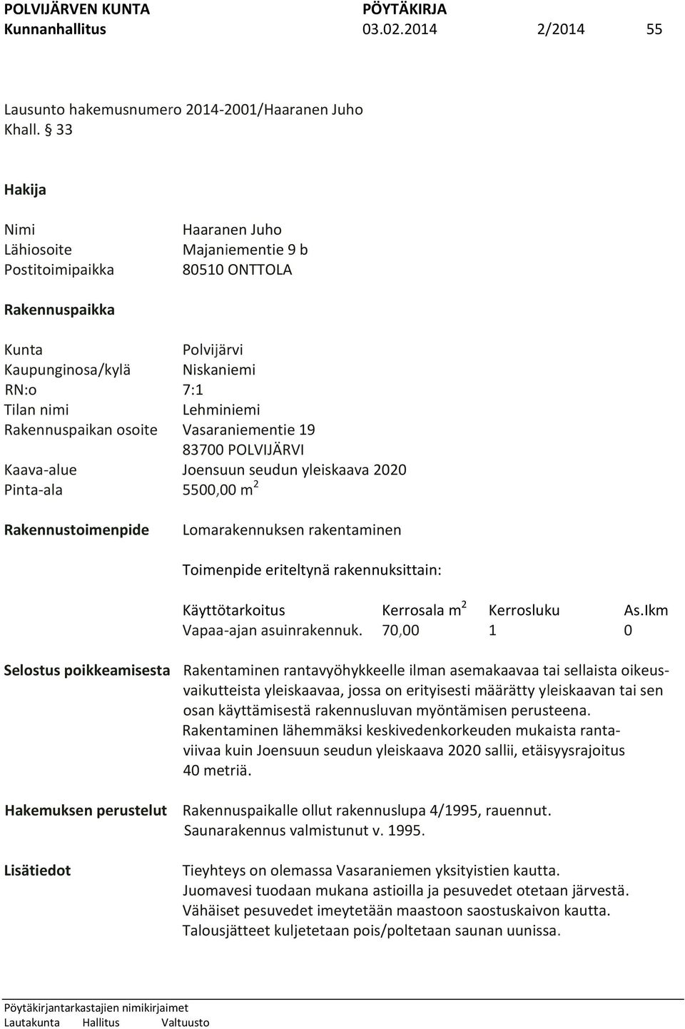 osoite Vasaraniementie 19 83700 POLVIJÄRVI Kaava-alue Joensuun seudun yleiskaava 2020 Pinta-ala 5500,00 m 2 Rakennustoimenpide Lomarakennuksen rakentaminen Toimenpide eriteltynä rakennuksittain: