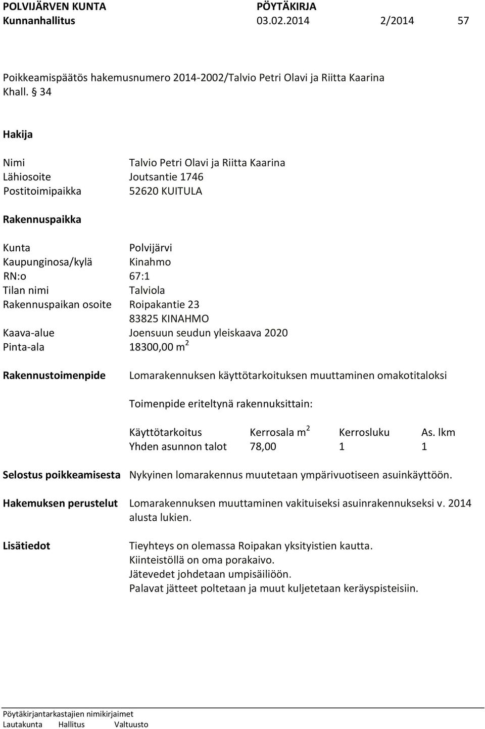 Rakennuspaikan osoite Roipakantie 23 83825 KINAHMO Kaava-alue Joensuun seudun yleiskaava 2020 Pinta-ala 18300,00 m 2 Rakennustoimenpide Lomarakennuksen käyttötarkoituksen muuttaminen omakotitaloksi