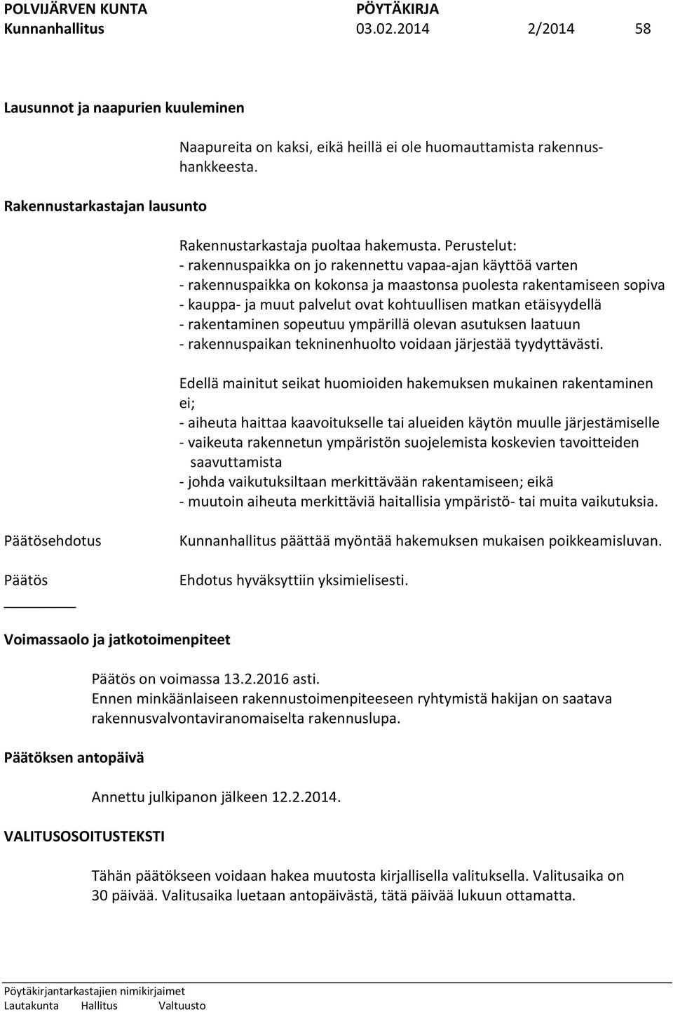 Perustelut: - rakennuspaikka on jo rakennettu vapaa-ajan käyttöä varten - rakennuspaikka on kokonsa ja maastonsa puolesta rakentamiseen sopiva - kauppa- ja muut palvelut ovat kohtuullisen matkan