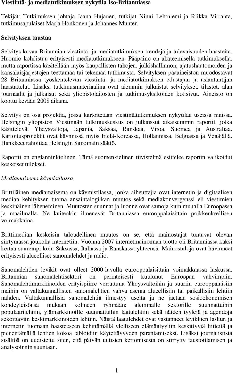 Pääpaino on akateemisella tutkimuksella, mutta raportissa käsitellään myös kaupallisten tahojen, julkishallinnon, ajatushautomoiden ja kansalaisjärjestöjen teettämää tai tekemää tutkimusta.