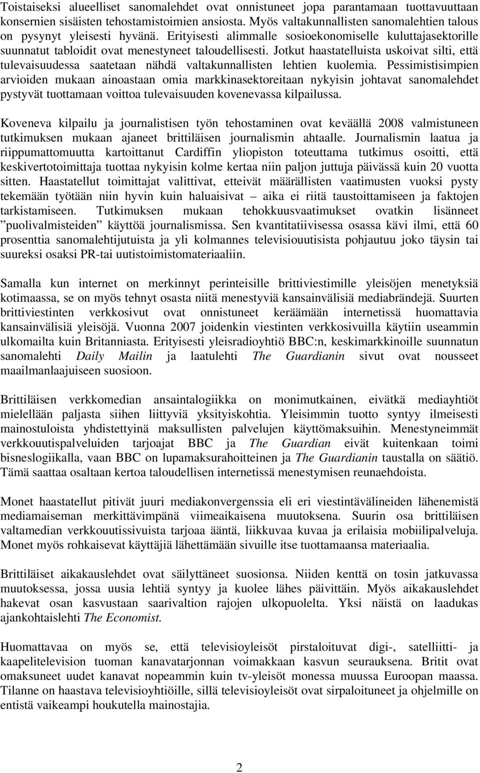 Jotkut haastatelluista uskoivat silti, että tulevaisuudessa saatetaan nähdä valtakunnallisten lehtien kuolemia.