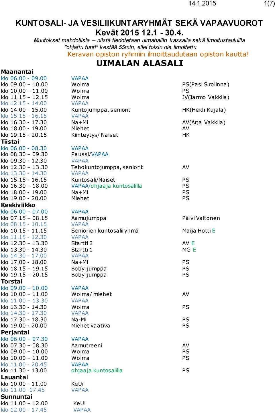 15 12.15 Woima JV(Jarmo Vakkila) klo 12.15-14.00 klo 14.00-15.00 Kuntojumppa, seniorit HK(Heidi Kujala) klo 15.15-16.15 klo 16.30-17.30 Na+Mi AV(Arja Vakkila) klo 18.00-19.00 Miehet AV klo 19.15-20.