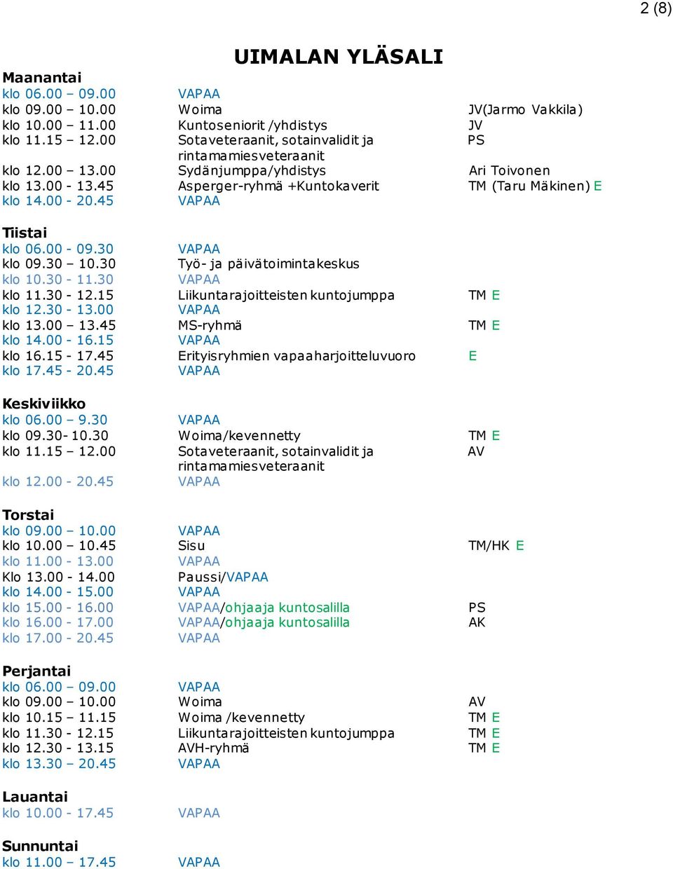 45 Tiistai klo 06.00-09.30 klo 09.30 10.30 Työ- ja päivätoimintakeskus klo 10.30-11.30 klo 11.30-12.15 Liikuntarajoitteisten kuntojumppa TM E klo 12.30-13.00 klo 13.00 13.45 MS-ryhmä TM E klo 14.