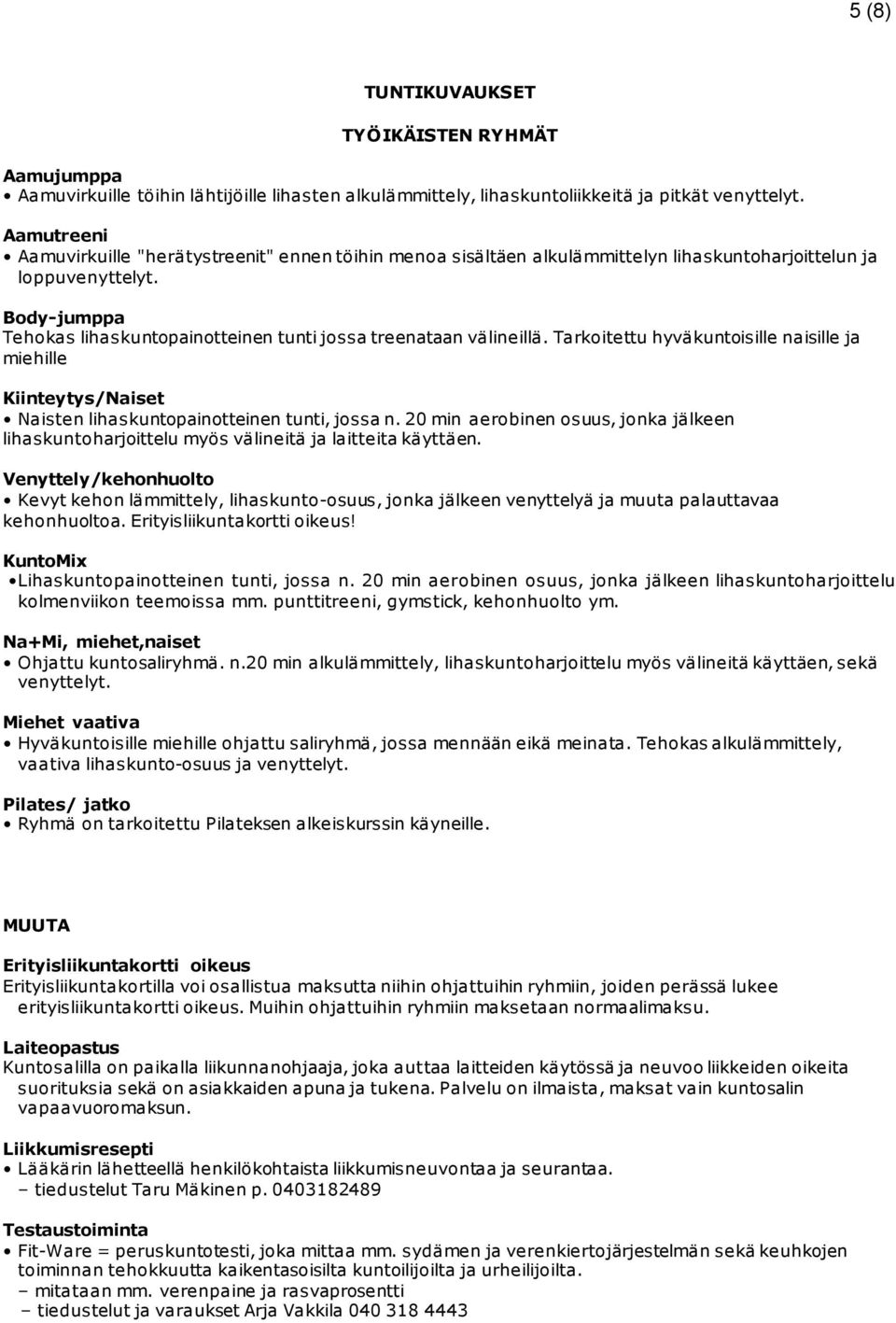 Body-jumppa Tehokas lihaskuntopainotteinen tunti jossa treenataan välineillä. Tarkoitettu hyväkuntoisille naisille ja miehille Kiinteytys/Naiset Naisten lihaskuntopainotteinen tunti, jossa n.