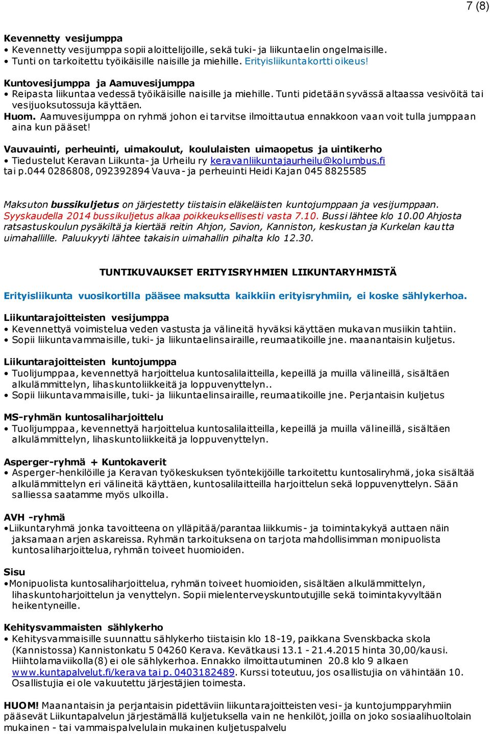 Aamuvesijumppa on ryhmä johon ei tarvitse ilmoittautua ennakkoon vaan voit tulla jumppaan aina kun pääset!