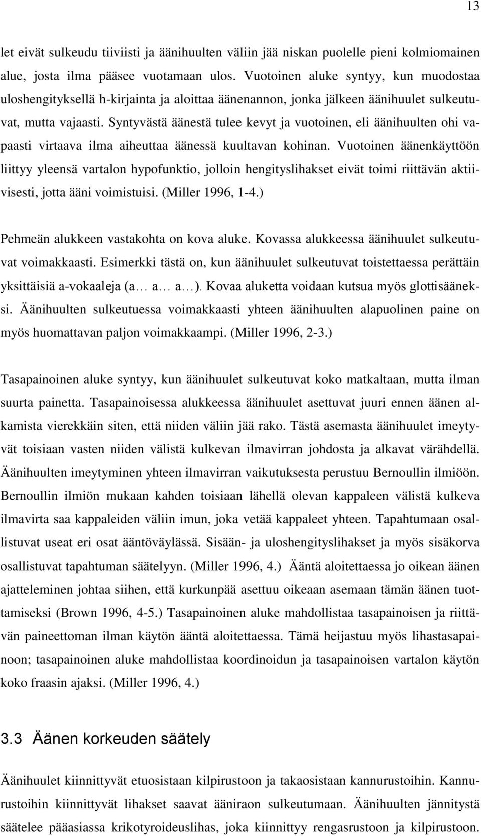 Syntyvästä äänestä tulee kevyt ja vuotoinen, eli äänihuulten ohi vapaasti virtaava ilma aiheuttaa äänessä kuultavan kohinan.