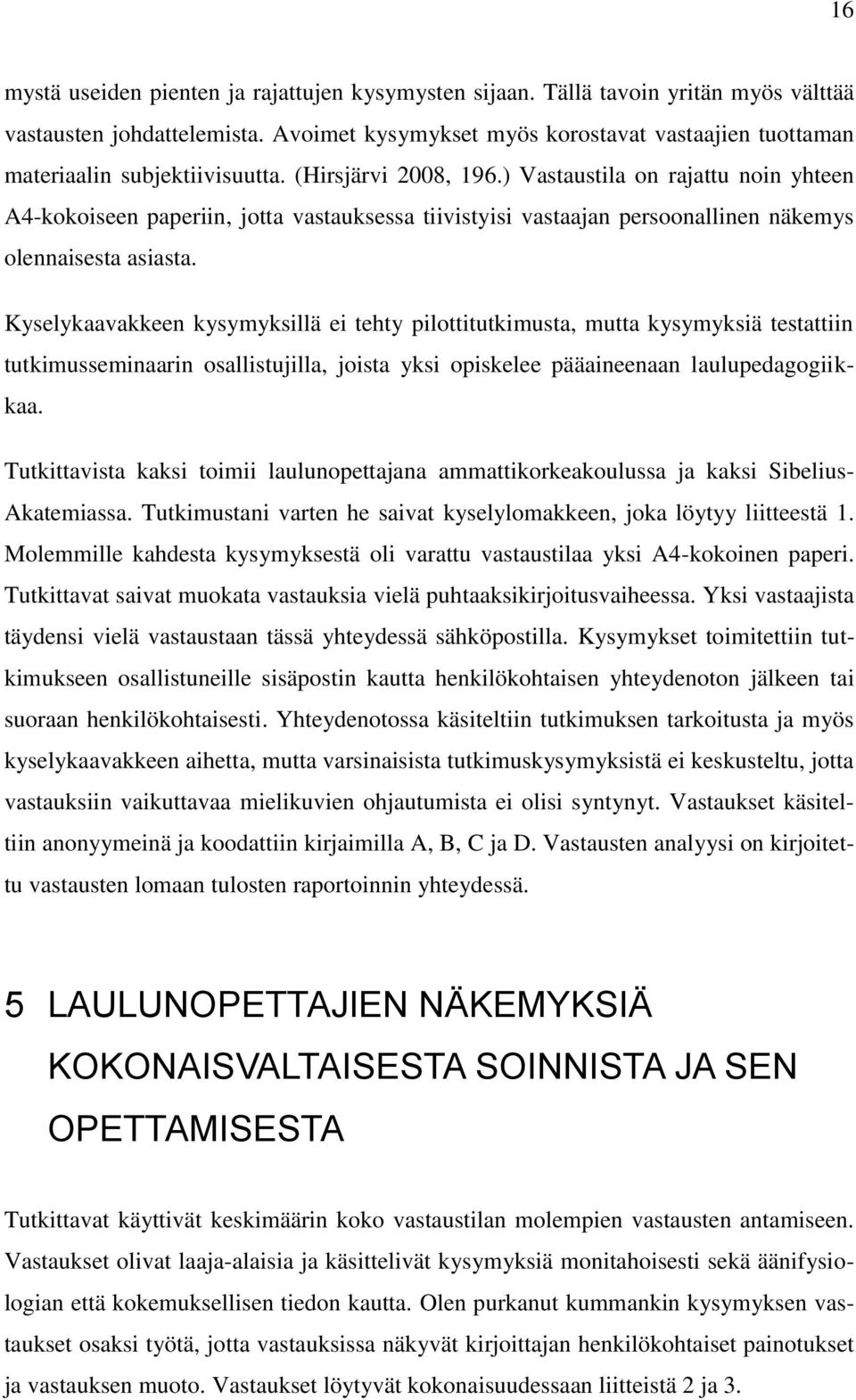 ) Vastaustila on rajattu noin yhteen A4-kokoiseen paperiin, jotta vastauksessa tiivistyisi vastaajan persoonallinen näkemys olennaisesta asiasta.