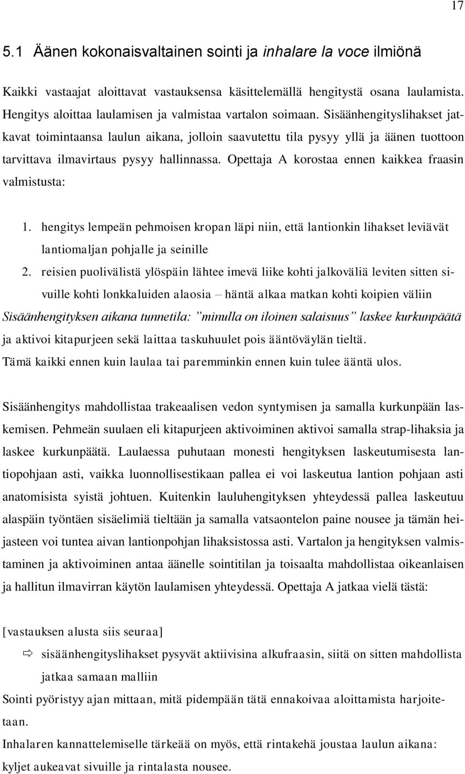 Sisäänhengityslihakset jatkavat toimintaansa laulun aikana, jolloin saavutettu tila pysyy yllä ja äänen tuottoon tarvittava ilmavirtaus pysyy hallinnassa.