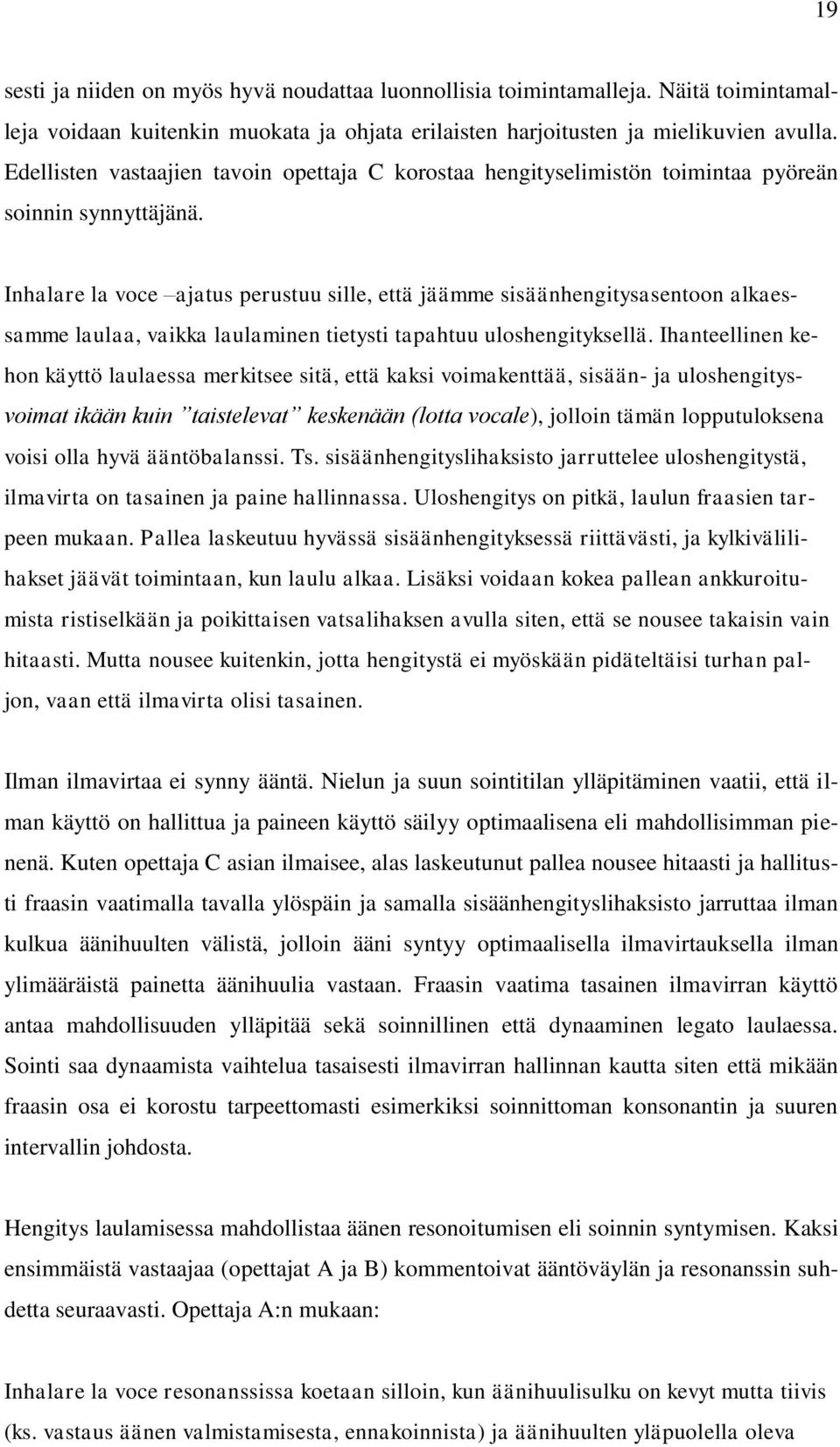 Inhalare la voce ajatus perustuu sille, että jäämme sisäänhengitysasentoon alkaessamme laulaa, vaikka laulaminen tietysti tapahtuu uloshengityksellä.