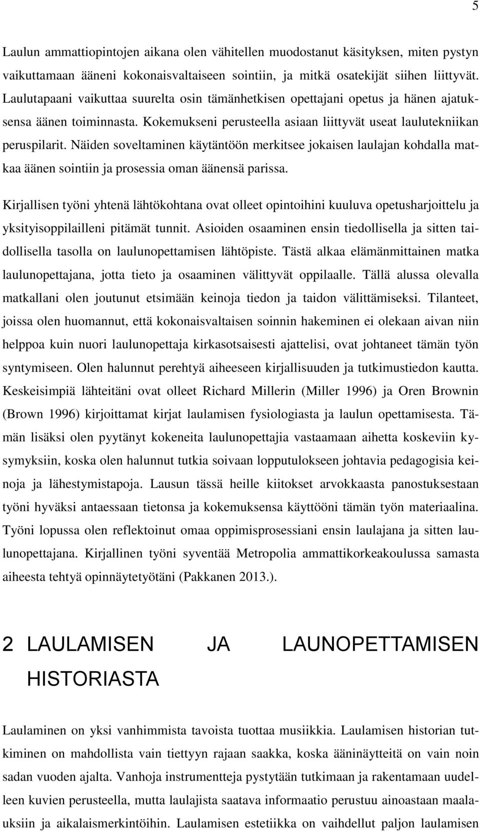 Näiden soveltaminen käytäntöön merkitsee jokaisen laulajan kohdalla matkaa äänen sointiin ja prosessia oman äänensä parissa.