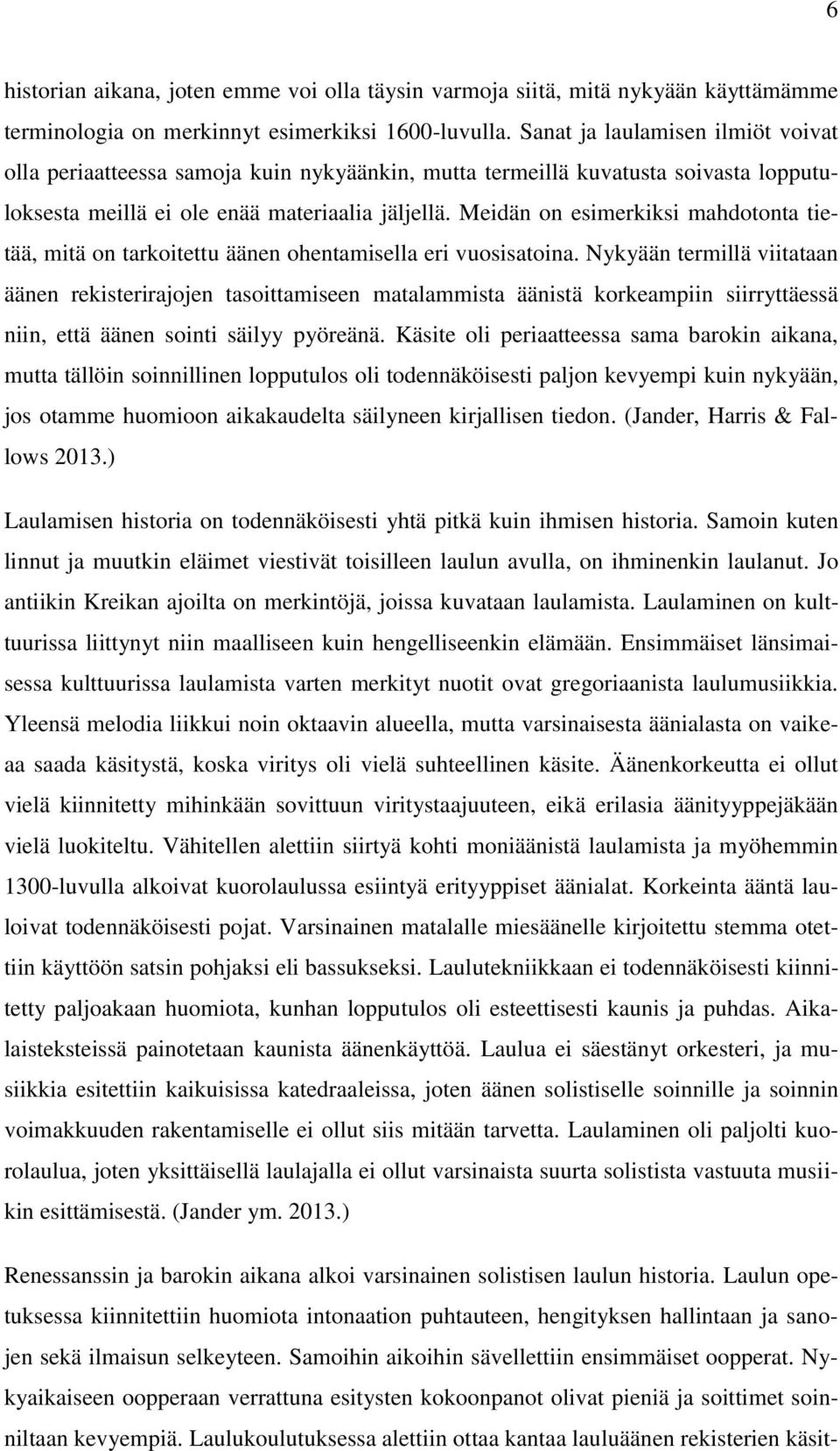 Meidän on esimerkiksi mahdotonta tietää, mitä on tarkoitettu äänen ohentamisella eri vuosisatoina.