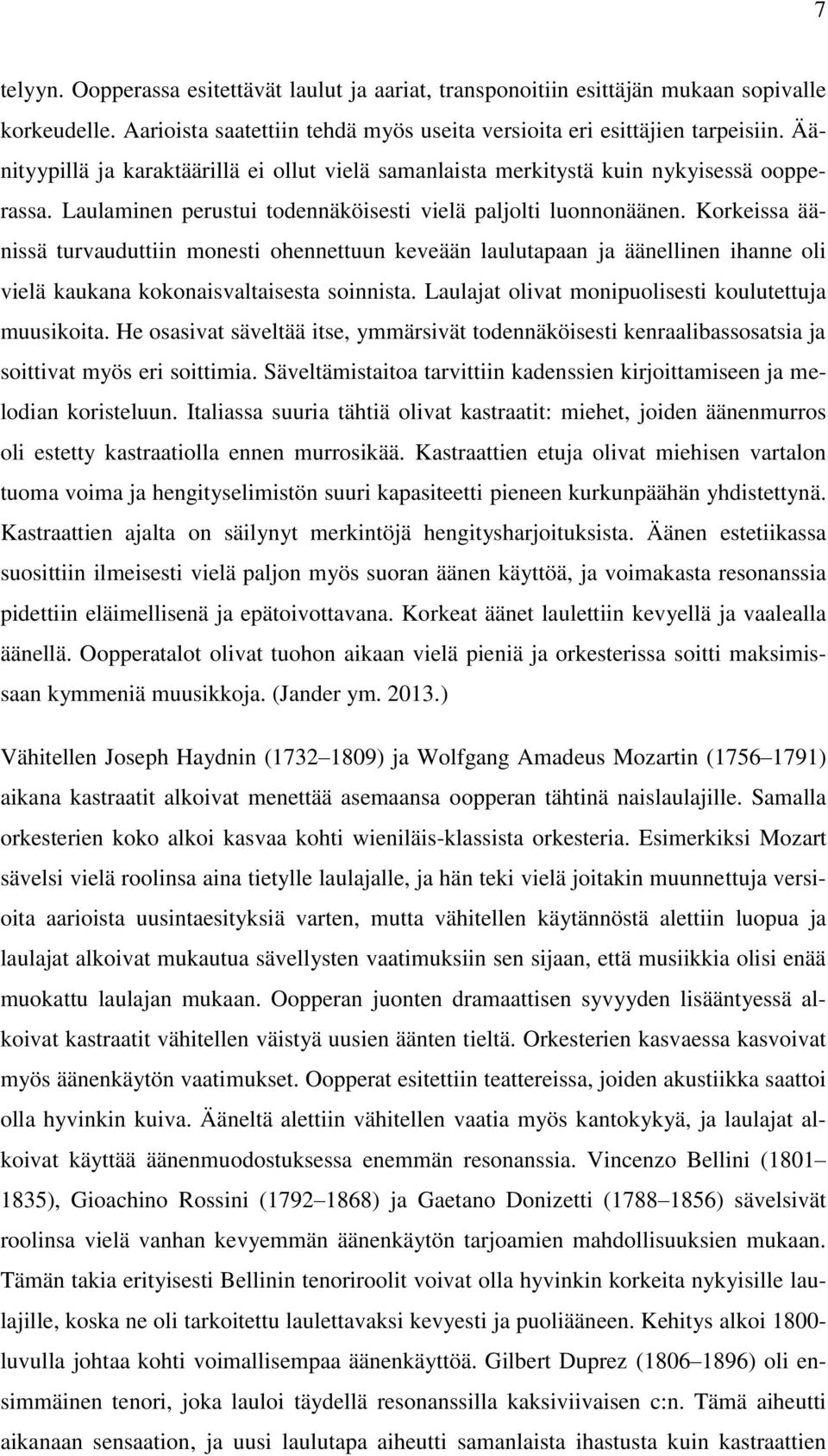 Korkeissa äänissä turvauduttiin monesti ohennettuun keveään laulutapaan ja äänellinen ihanne oli vielä kaukana kokonaisvaltaisesta soinnista. Laulajat olivat monipuolisesti koulutettuja muusikoita.