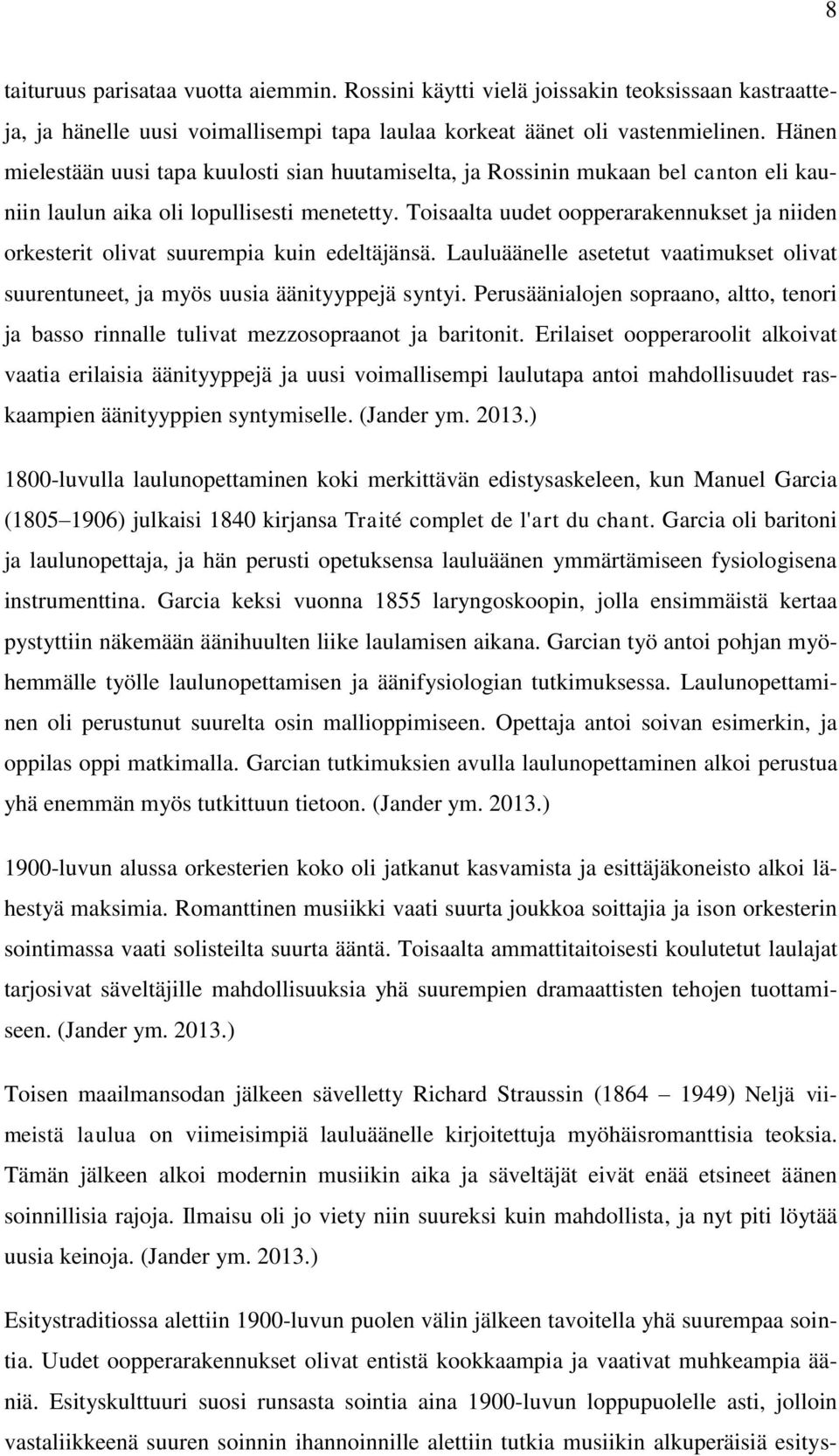 Toisaalta uudet oopperarakennukset ja niiden orkesterit olivat suurempia kuin edeltäjänsä. Lauluäänelle asetetut vaatimukset olivat suurentuneet, ja myös uusia äänityyppejä syntyi.