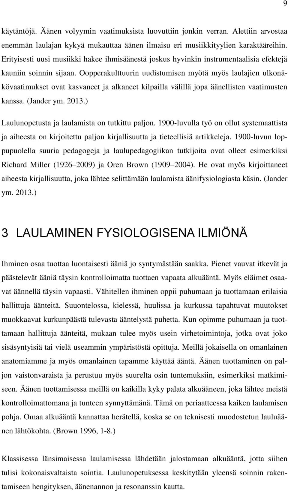 Oopperakulttuurin uudistumisen myötä myös laulajien ulkonäkövaatimukset ovat kasvaneet ja alkaneet kilpailla välillä jopa äänellisten vaatimusten kanssa. (Jander ym. 2013.