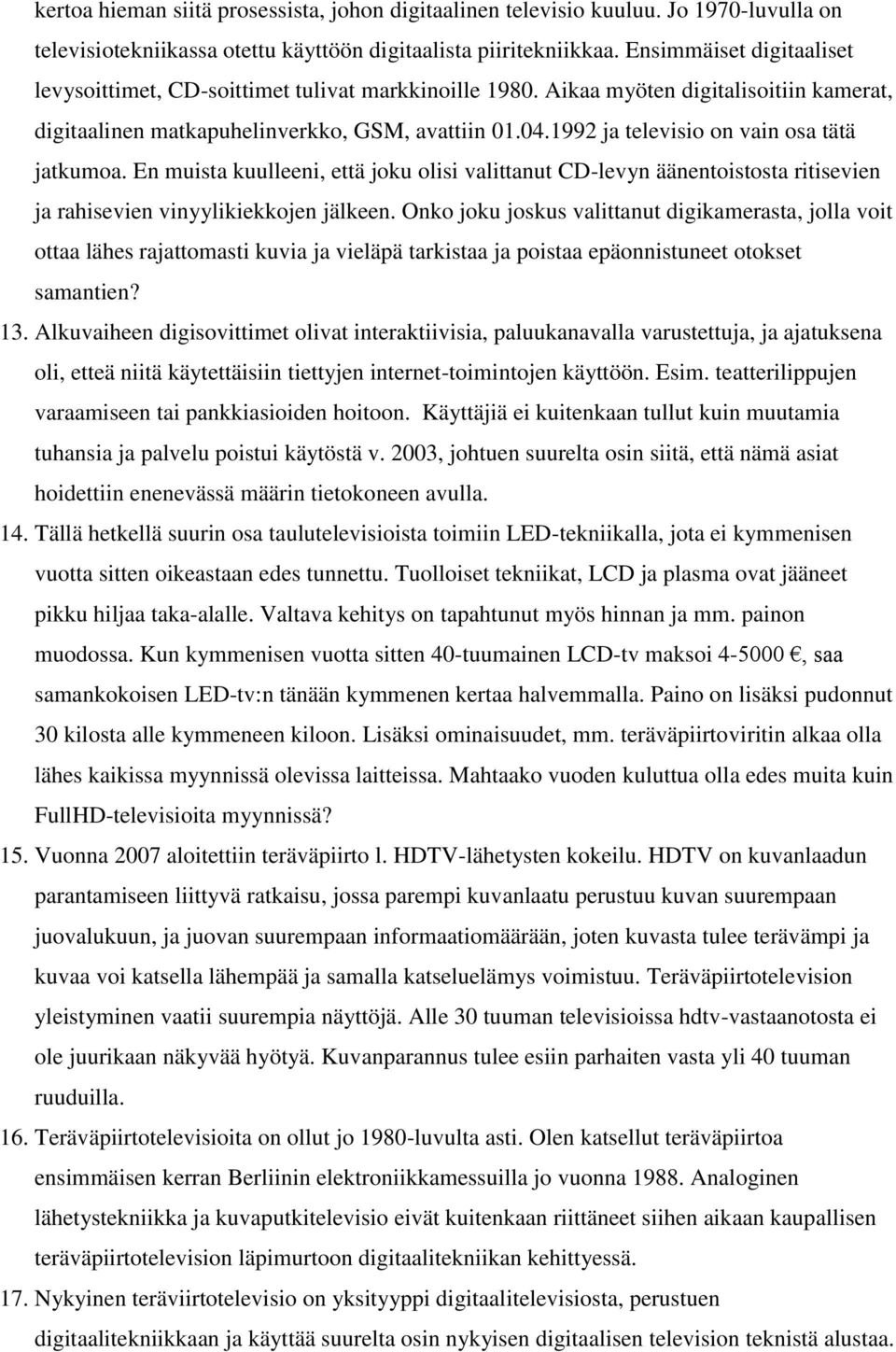 1992 ja televisio on vain osa tätä jatkumoa. En muista kuulleeni, että joku olisi valittanut CD-levyn äänentoistosta ritisevien ja rahisevien vinyylikiekkojen jälkeen.