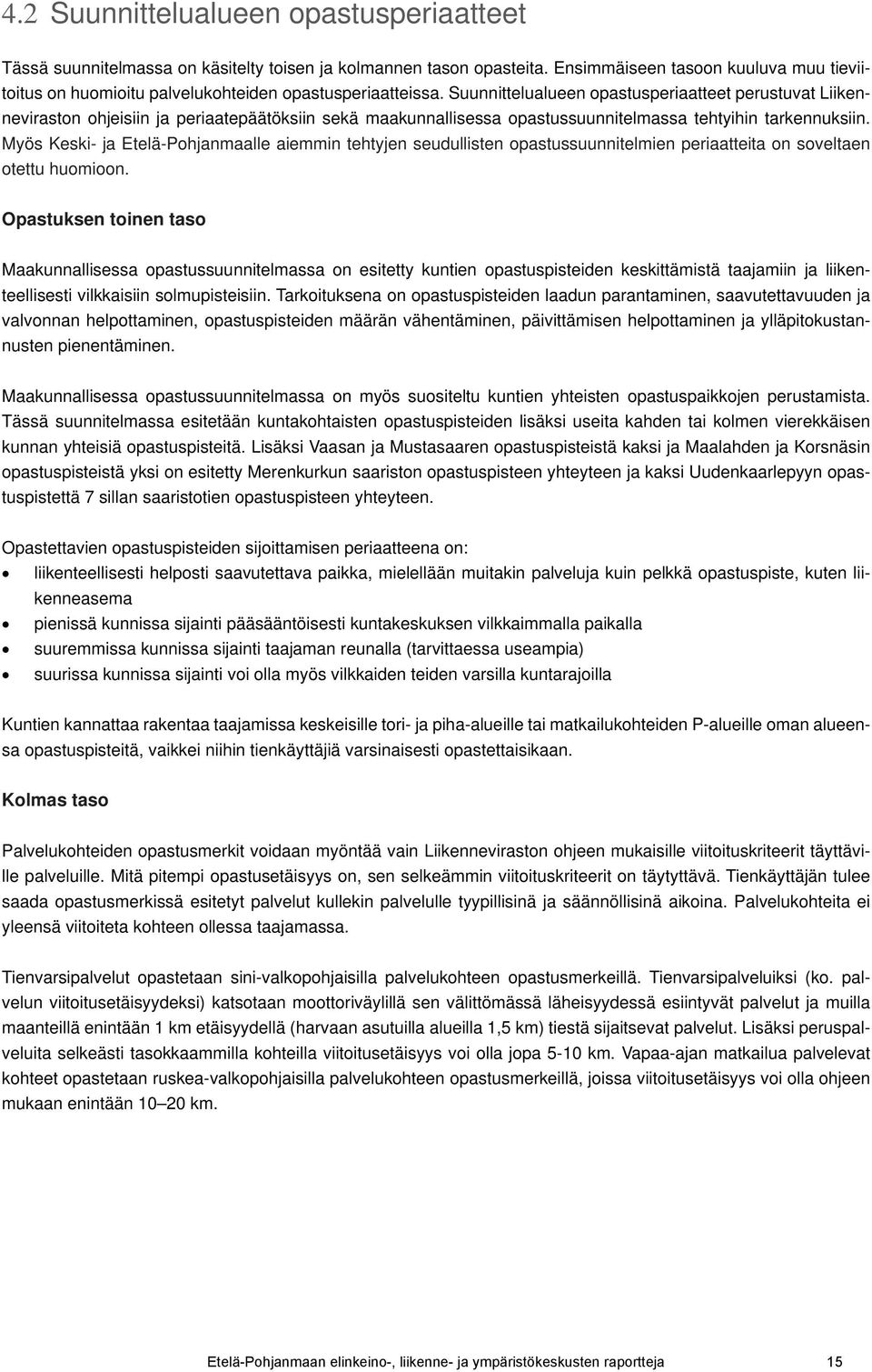 Suunnittelualueen opastusperiaatteet perustuvat Liikenneviraston ohjeisiin ja periaatepäätöksiin sekä maakunnallisessa opastussuunnitelmassa tehtyihin tarkennuksiin.