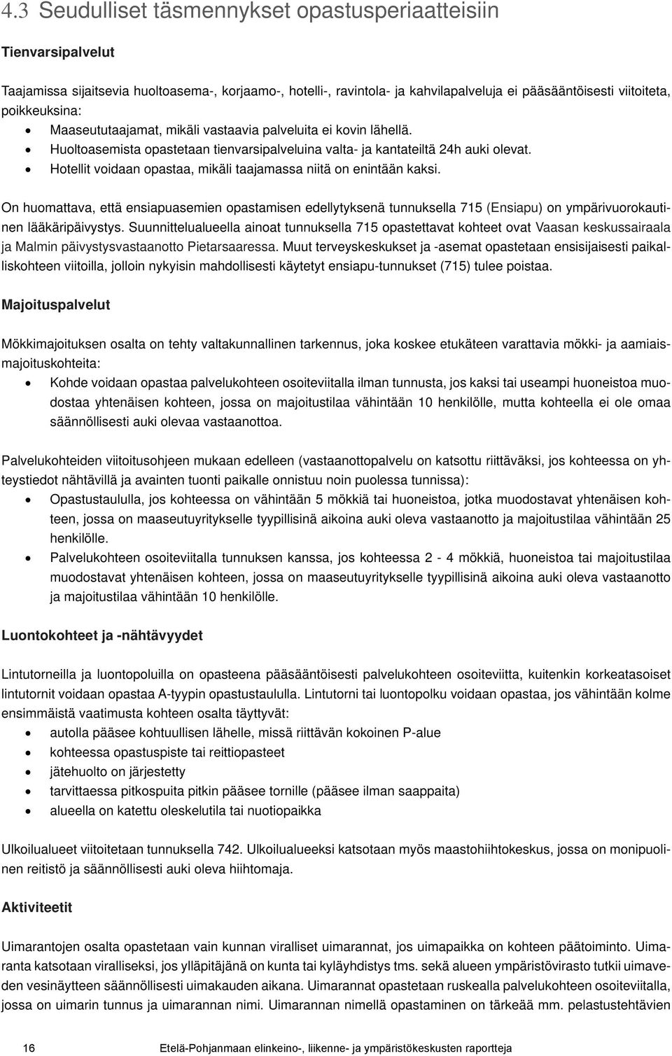 Hotellit voidaan opastaa, mikäli taajamassa niitä on enintään kaksi. On huomattava, että ensiapuasemien opastamisen edellytyksenä tunnuksella 715 Ensiapu) on ympärivuorokautinen lääkäripäivystys.