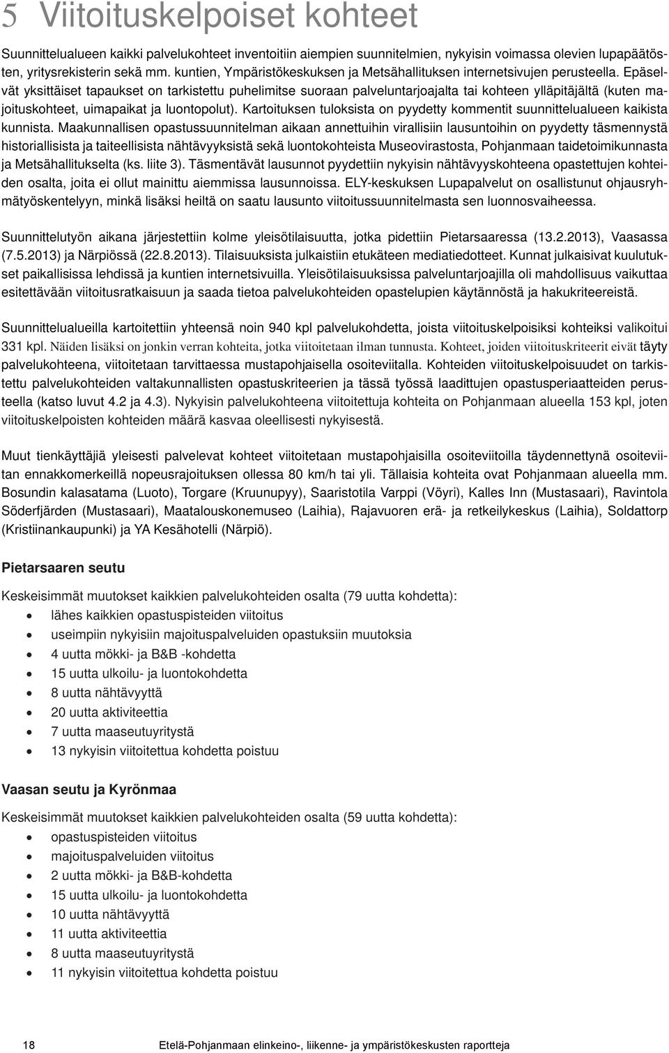 Epäselvät yksittäiset tapaukset on tarkistettu puhelimitse suoraan palveluntarjoajalta tai kohteen ylläpitäjältä kuten majoituskohteet, uimapaikat ja luontopolut).