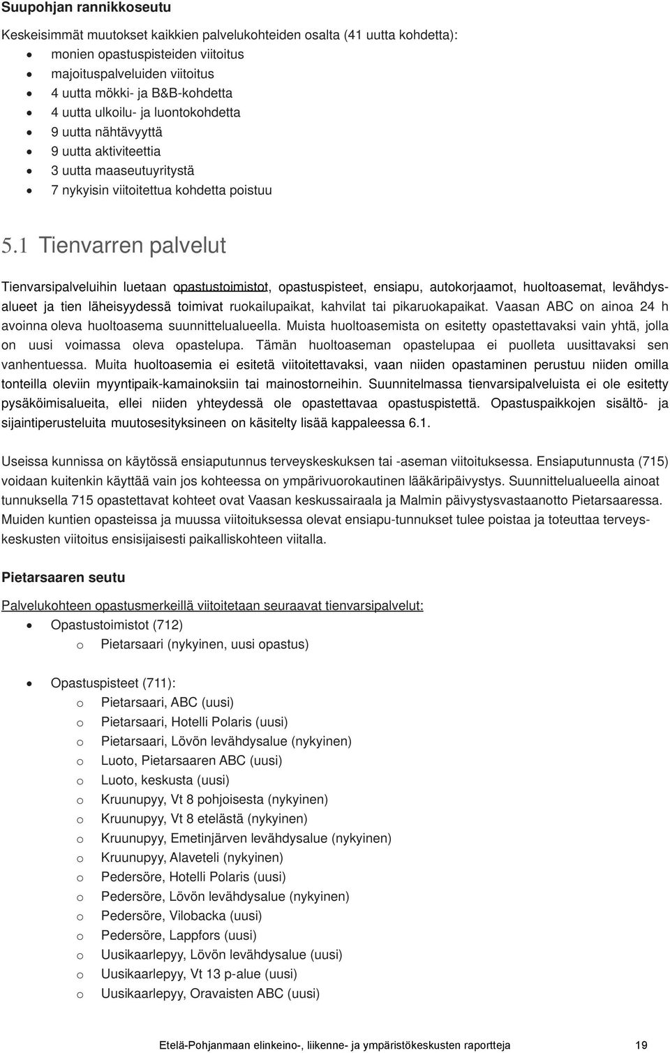 1 Tienvarren palvelut Tienvarsipalveluihin luetaan opastustoimistot, opastuspisteet, ensiapu, autokorjaamot, huoltoasemat, levähdysalueet ja tien läheisyydessä toimivat ruokailupaikat, kahvilat tai