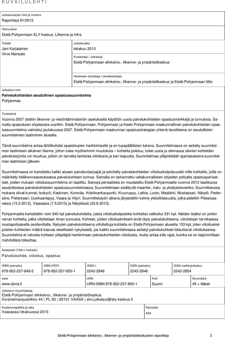 Etelä-Pohjanmaan elinkeino-, liikenne- ja ympäristökeskus ja Etelä-Pohjanmaan liitto Tiivistelmä Vuonna 2007 otettiin liikenne- ja viestintäministeriön asetuksella käyttöön uusia palvelukohteiden