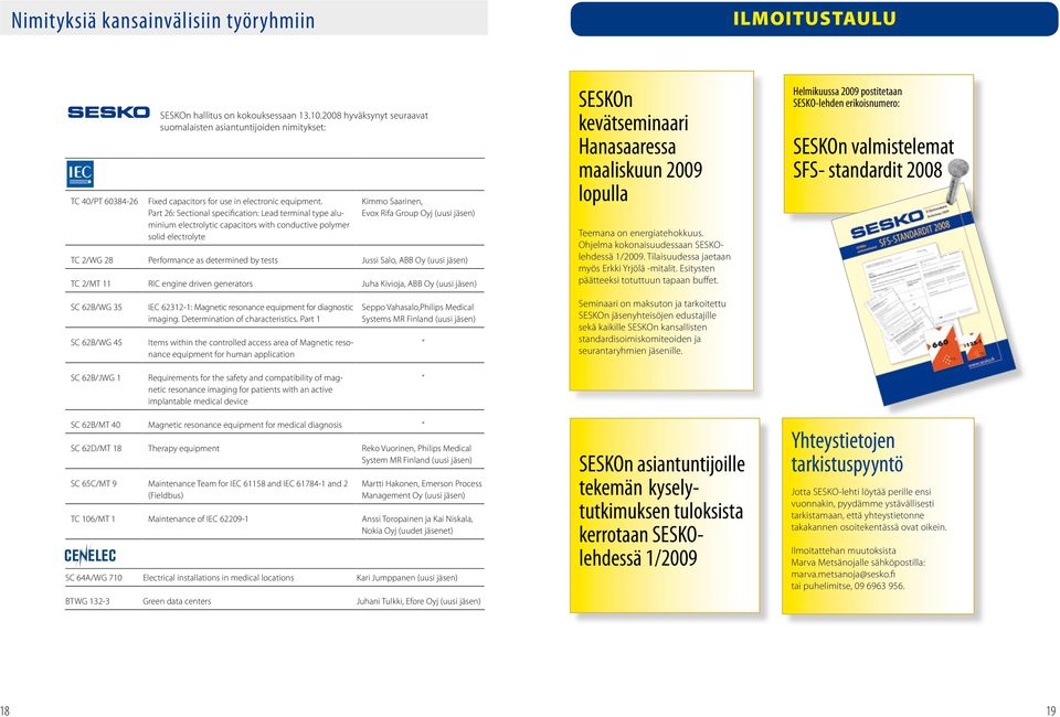 Part 26: Sectional specification: Lead terminal type aluminium electrolytic capacitors with conductive polymer solid electrolyte Kimmo Saarinen, Evox Rifa Group Oyj (uusi jäsen) TC 2/WG 28