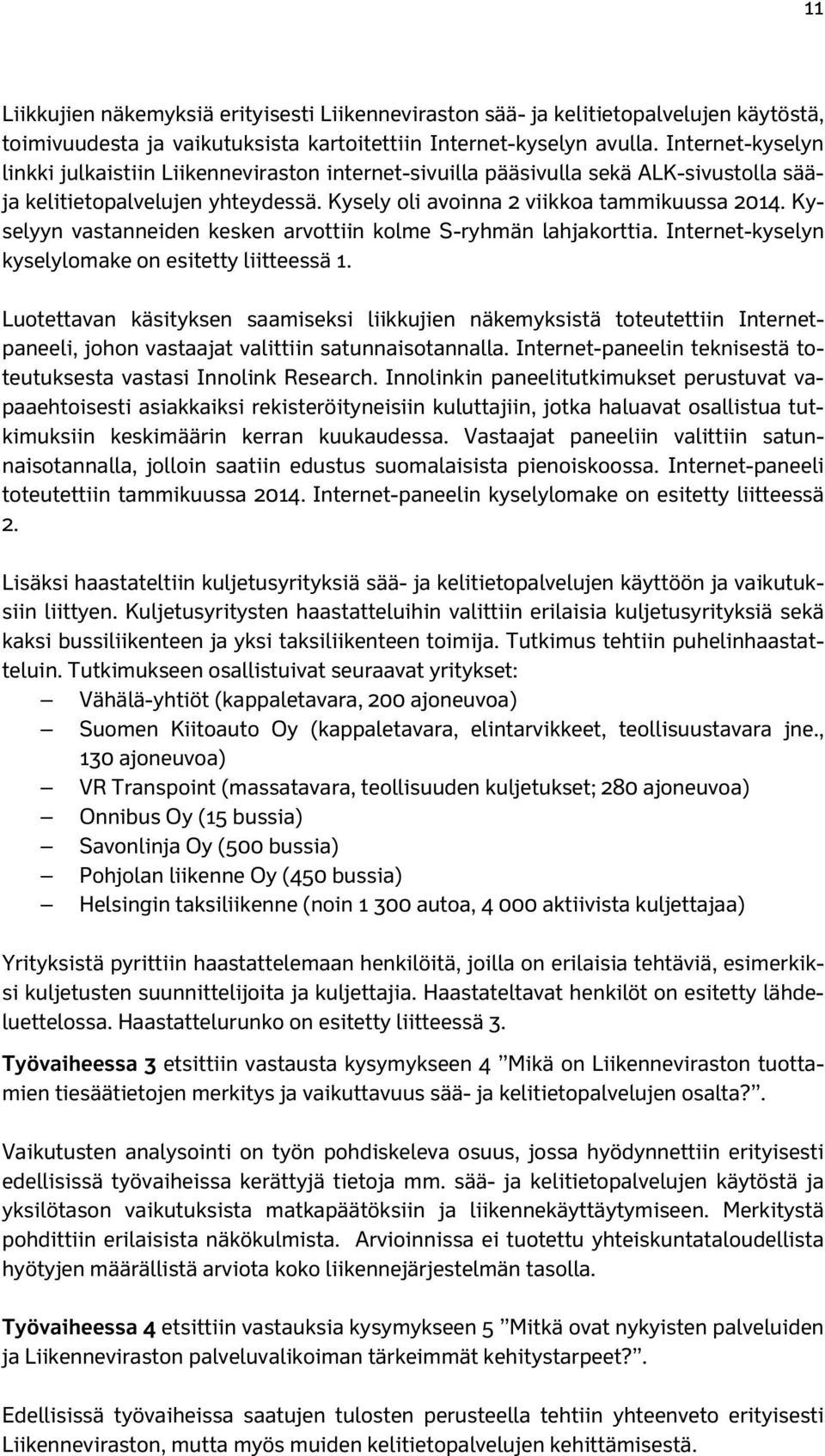 Kyselyyn vastanneiden kesken arvottiin kolme S-ryhmän lahjakorttia. Internet-kyselyn kyselylomake on esitetty liitteessä 1.