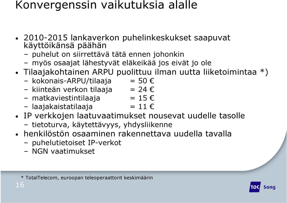 tilaaja = 24 matkaviestintilaaja = 15 laajakaistatilaaja = 11 IP verkkojen laatuvaatimukset nousevat uudelle tasolle tietoturva, käytettävyys,