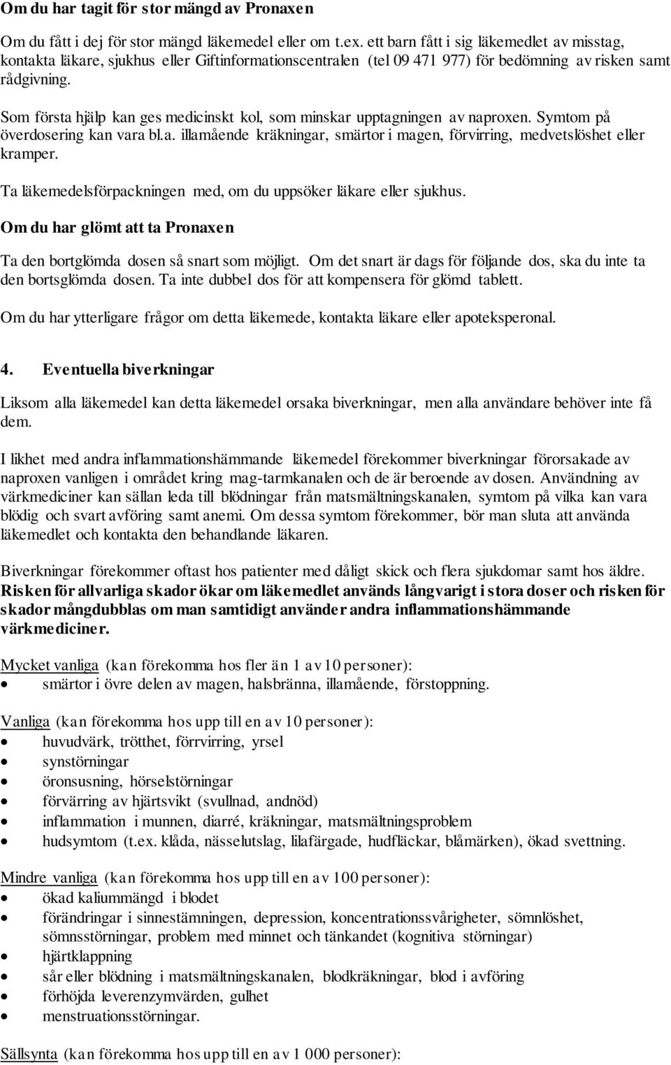 Som första hjälp kan ges medicinskt kol, som minskar upptagningen av naproxen. Symtom på överdosering kan vara bl.a. illamående kräkningar, smärtor i magen, förvirring, medvetslöshet eller kramper.