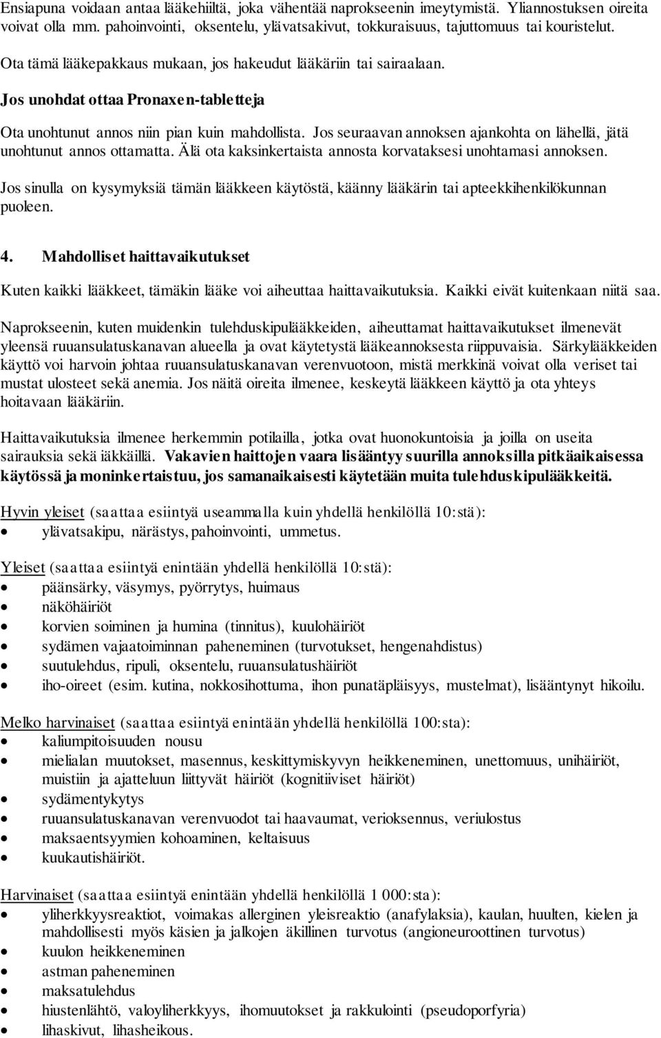 Jos seuraavan annoksen ajankohta on lähellä, jätä unohtunut annos ottamatta. Älä ota kaksinkertaista annosta korvataksesi unohtamasi annoksen.