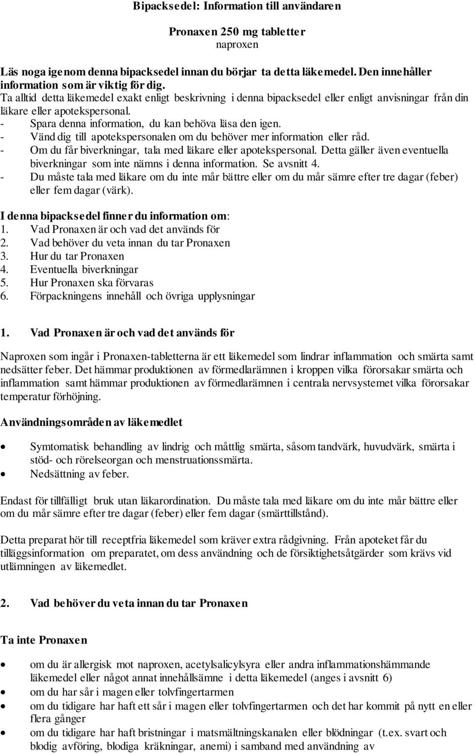 - Vänd dig till apotekspersonalen om du behöver mer information eller råd. - Om du får biverkningar, tala med läkare eller apotekspersonal.