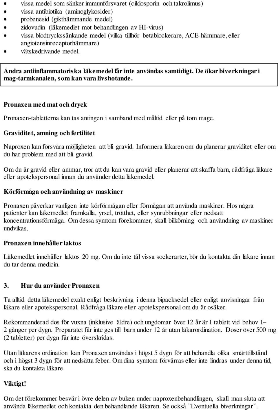 De ökar biverkningar i mag-tarmkanalen, som kan vara livshotande. Pronaxen med mat och dryck Pronaxen-tabletterna kan tas antingen i samband med måltid eller på tom mage.