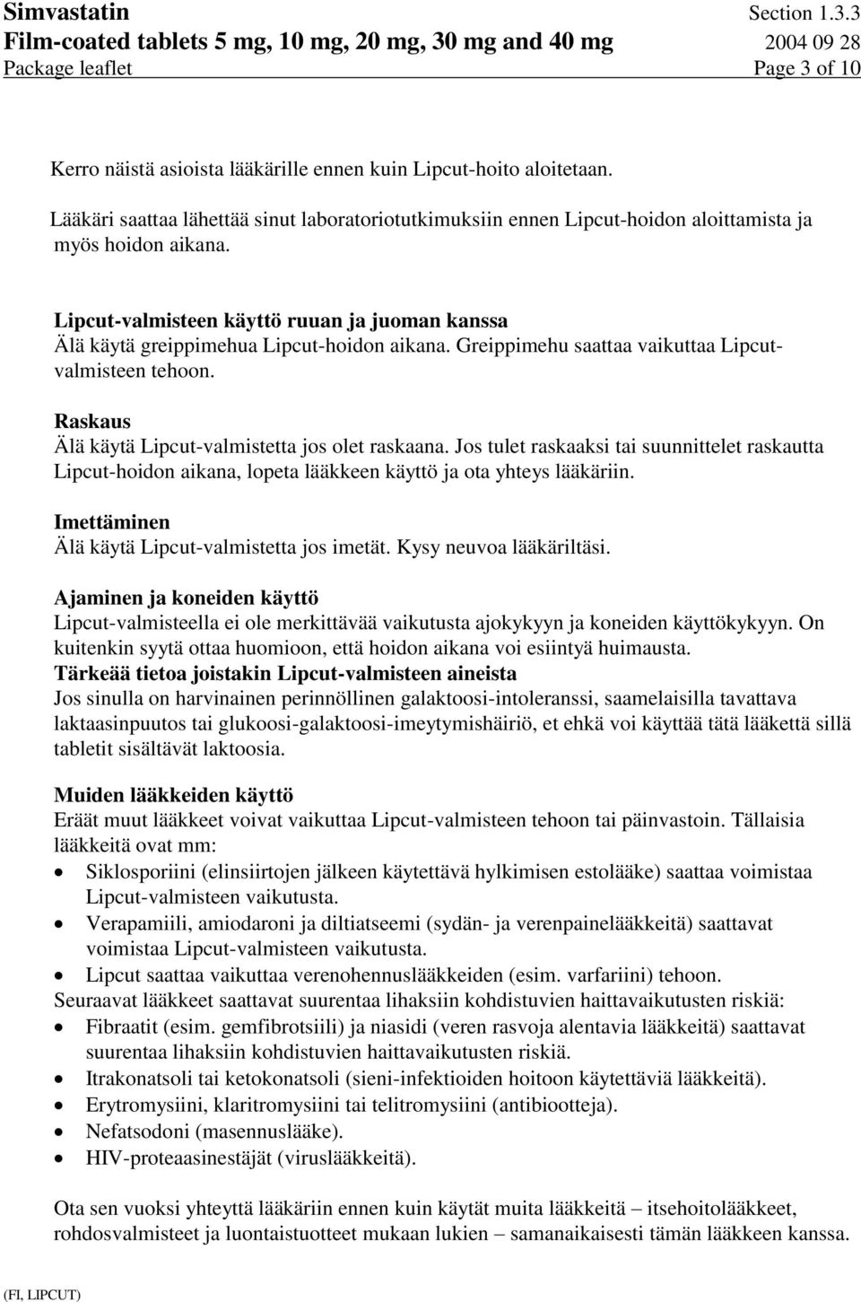 Lipcut-valmisteen käyttö ruuan ja juoman kanssa Älä käytä greippimehua Lipcut-hoidon aikana. Greippimehu saattaa vaikuttaa Lipcutvalmisteen tehoon.