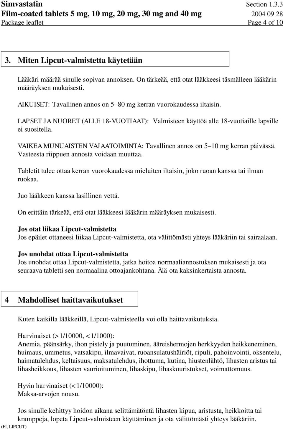 VAIKEA MUNUAISTEN VAJAATOIMINTA: Tavallinen annos on 5 10 mg kerran päivässä. Vasteesta riippuen annosta voidaan muuttaa.