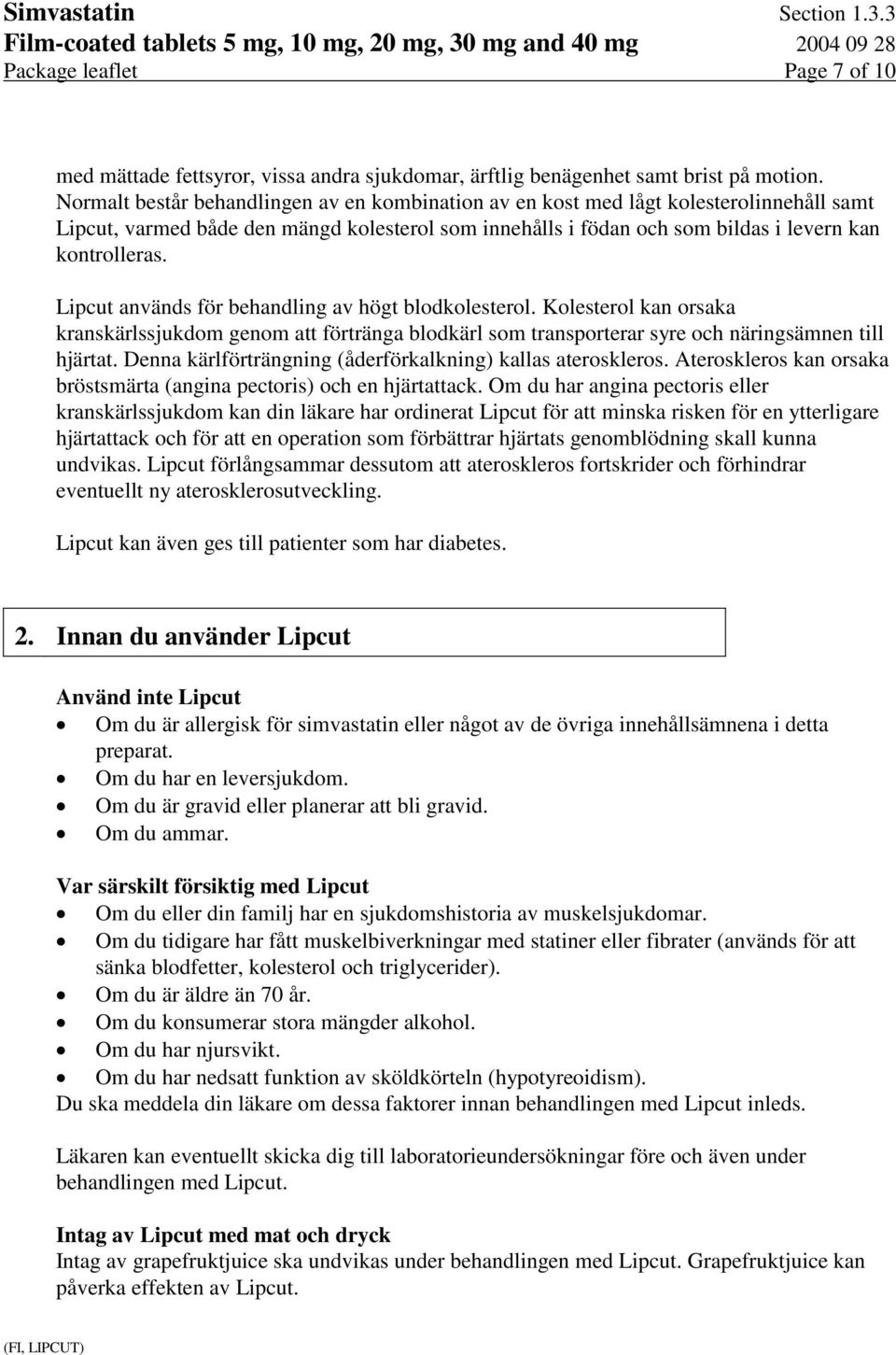 Lipcut används för behandling av högt blodkolesterol. Kolesterol kan orsaka kranskärlssjukdom genom att förtränga blodkärl som transporterar syre och näringsämnen till hjärtat.