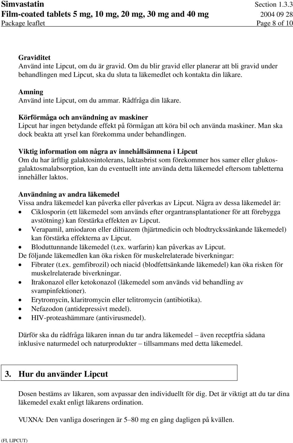 Körförmåga och användning av maskiner Lipcut har ingen betydande effekt på förmågan att köra bil och använda maskiner. Man ska dock beakta att yrsel kan förekomma under behandlingen.