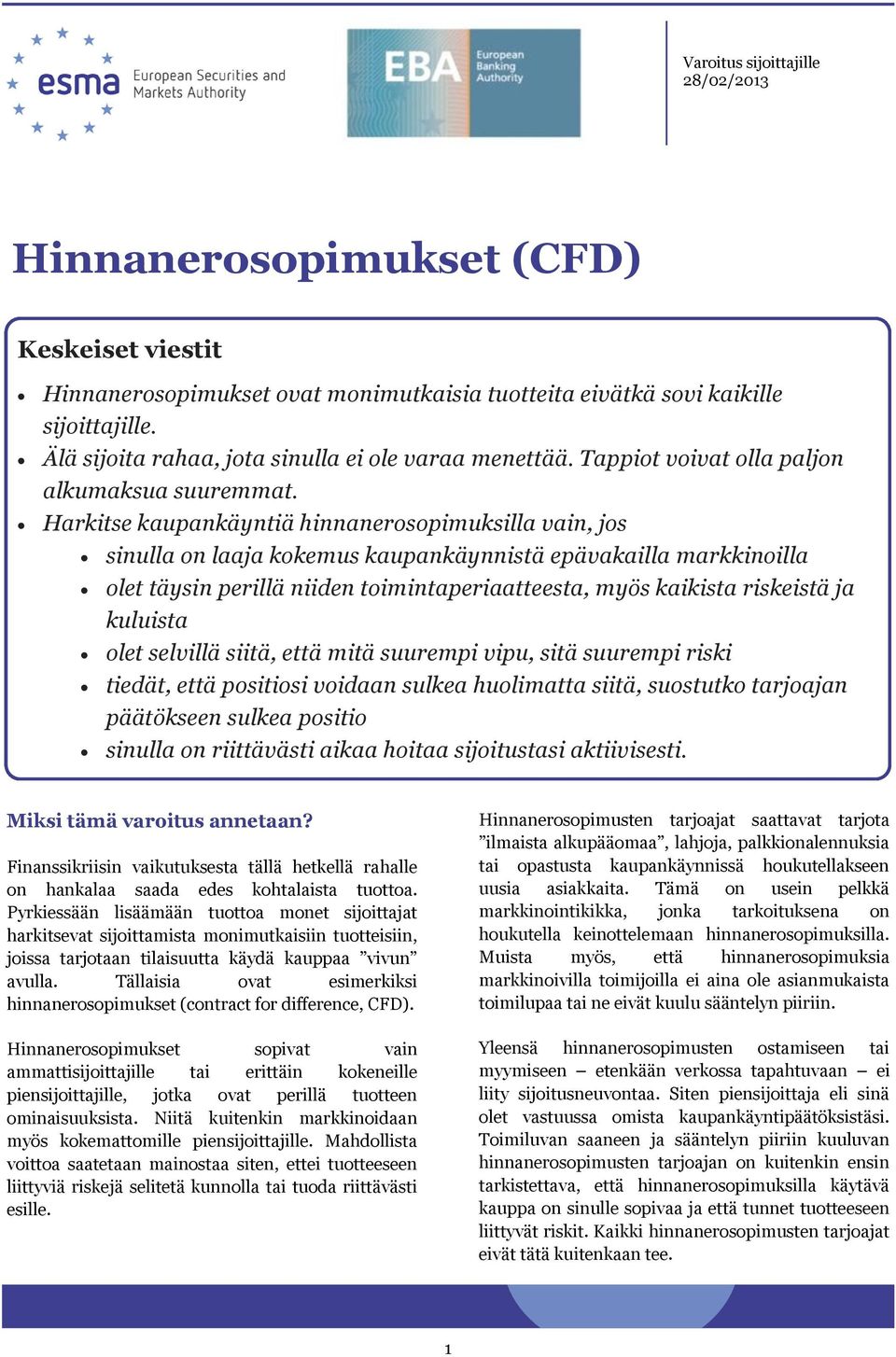 Harkitse kaupankäyntiä hinnanerosopimuksilla vain, jos sinulla on laaja kokemus kaupankäynnistä epävakailla markkinoilla olet täysin perillä niiden toimintaperiaatteesta, myös kaikista riskeistä ja