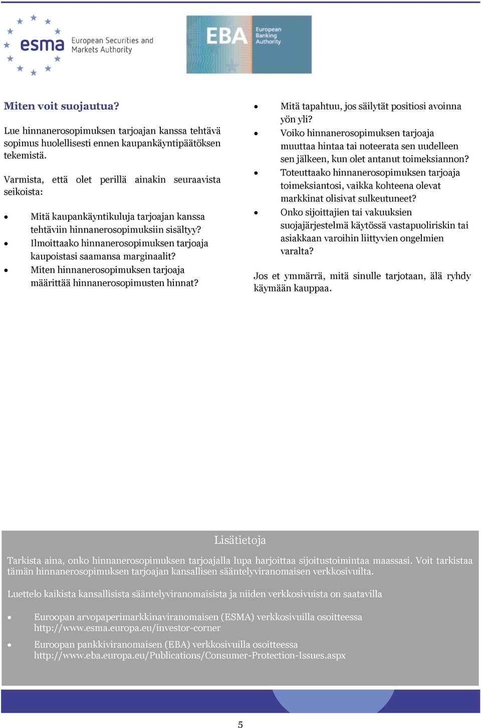 Ilmoittaako hinnanerosopimuksen tarjoaja kaupoistasi saamansa marginaalit? Miten hinnanerosopimuksen tarjoaja määrittää hinnanerosopimusten hinnat?