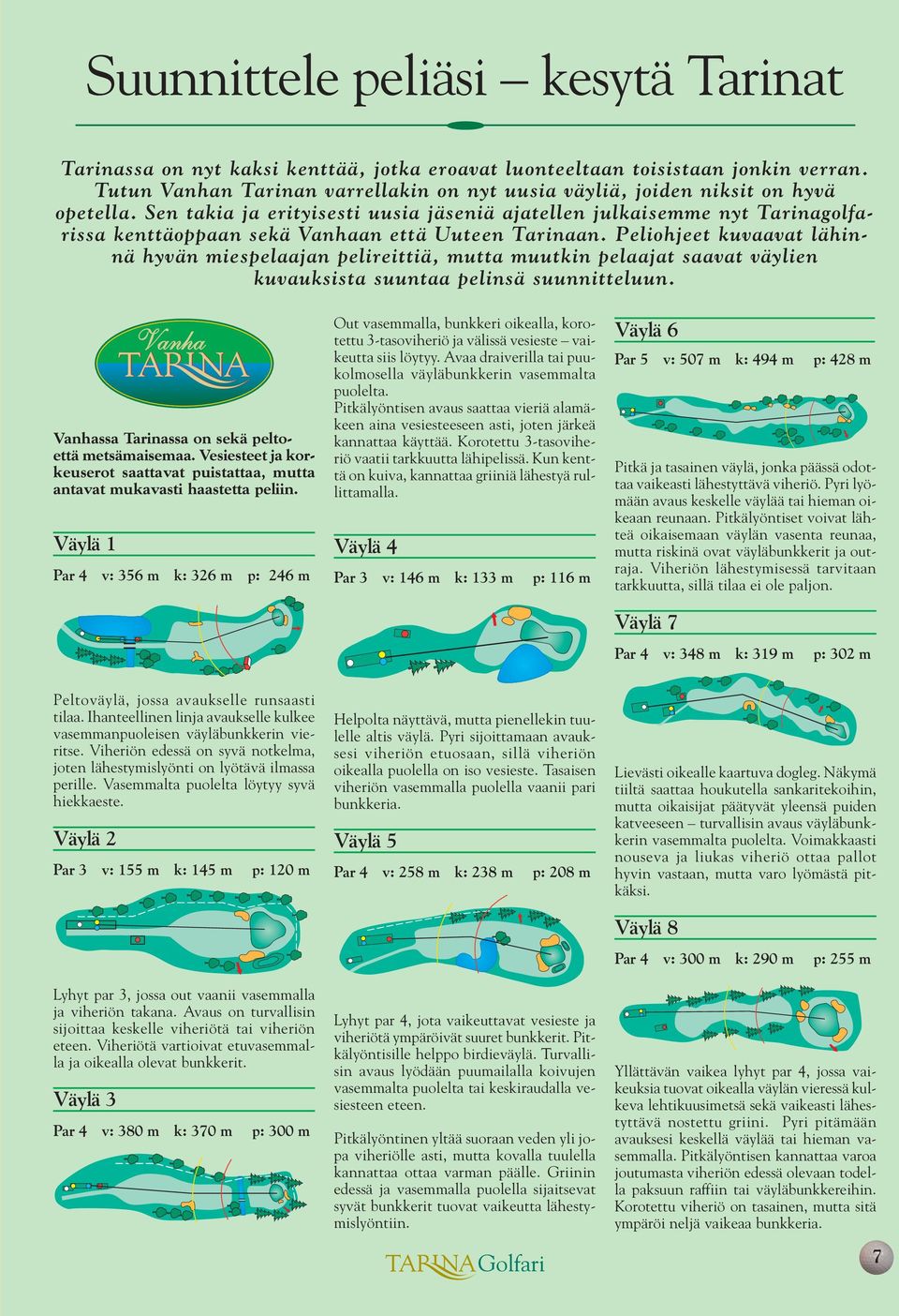 Sen takia ja erityisesti uusia jäseniä ajatellen julkaisemme nyt Tarinagolfarissa kenttäoppaan sekä Vanhaan että Uuteen Tarinaan.