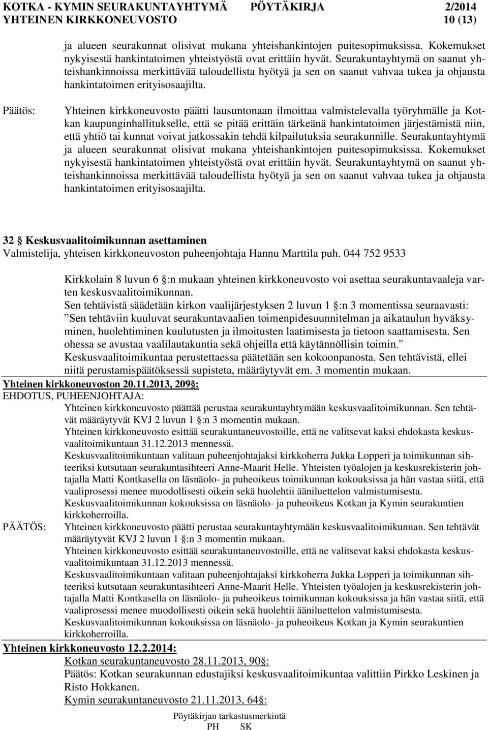 Yhteinen kirkkoneuvosto päätti lausuntonaan ilmoittaa valmistelevalla työryhmälle ja Kotkan kaupunginhallitukselle, että se pitää erittäin tärkeänä hankintatoimen järjestämistä niin, että yhtiö tai