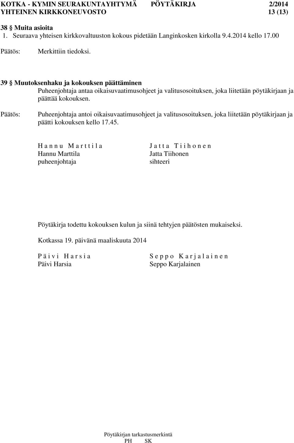 Puheenjohtaja antoi oikaisuvaatimusohjeet ja valitusosoituksen, joka liitetään pöytäkirjaan ja päätti kokouksen kello 17.45.