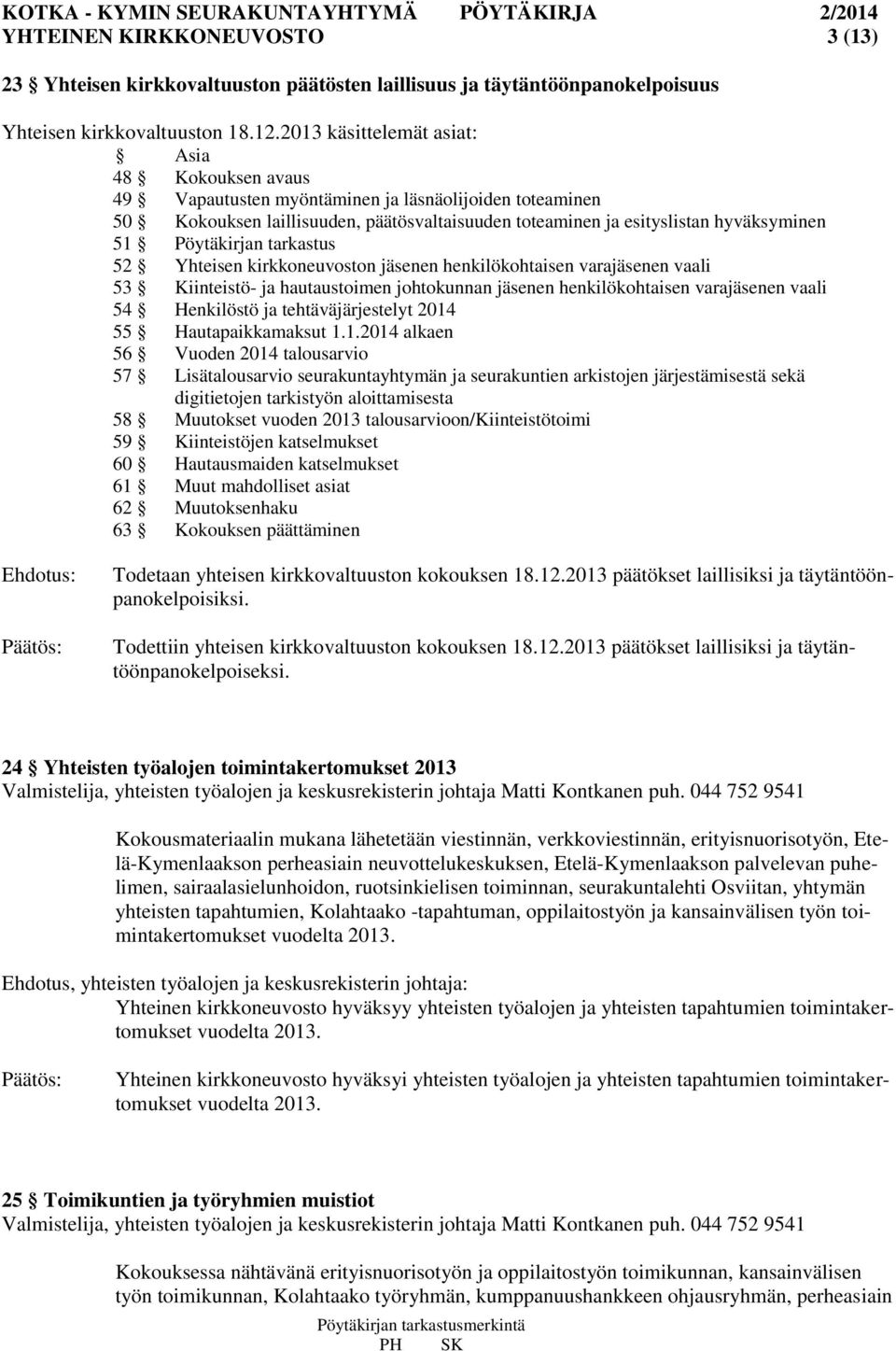 Pöytäkirjan tarkastus 52 Yhteisen kirkkoneuvoston jäsenen henkilökohtaisen varajäsenen vaali 53 Kiinteistö- ja hautaustoimen johtokunnan jäsenen henkilökohtaisen varajäsenen vaali 54 Henkilöstö ja