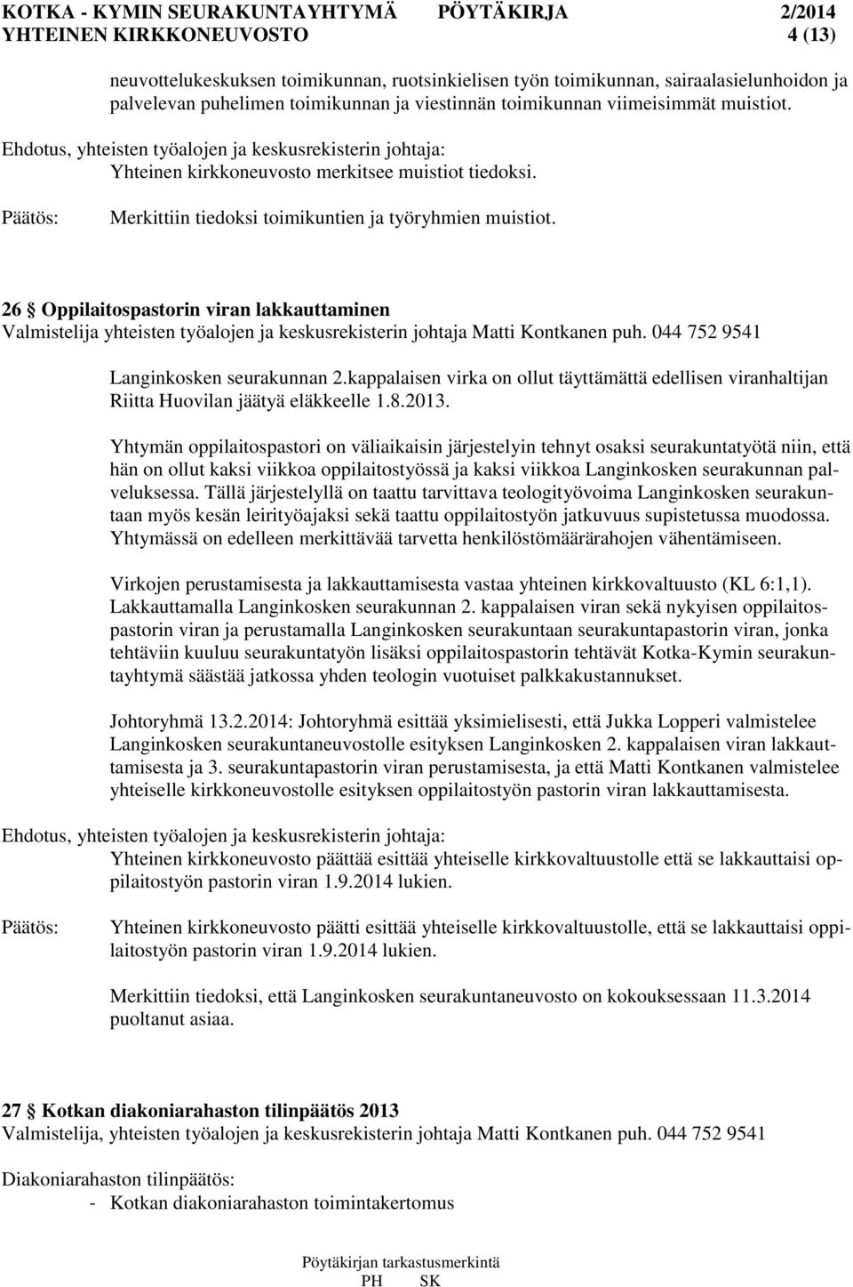 26 Oppilaitospastorin viran lakkauttaminen Valmistelija yhteisten työalojen ja keskusrekisterin johtaja Matti Kontkanen puh. 044 752 9541 Langinkosken seurakunnan 2.