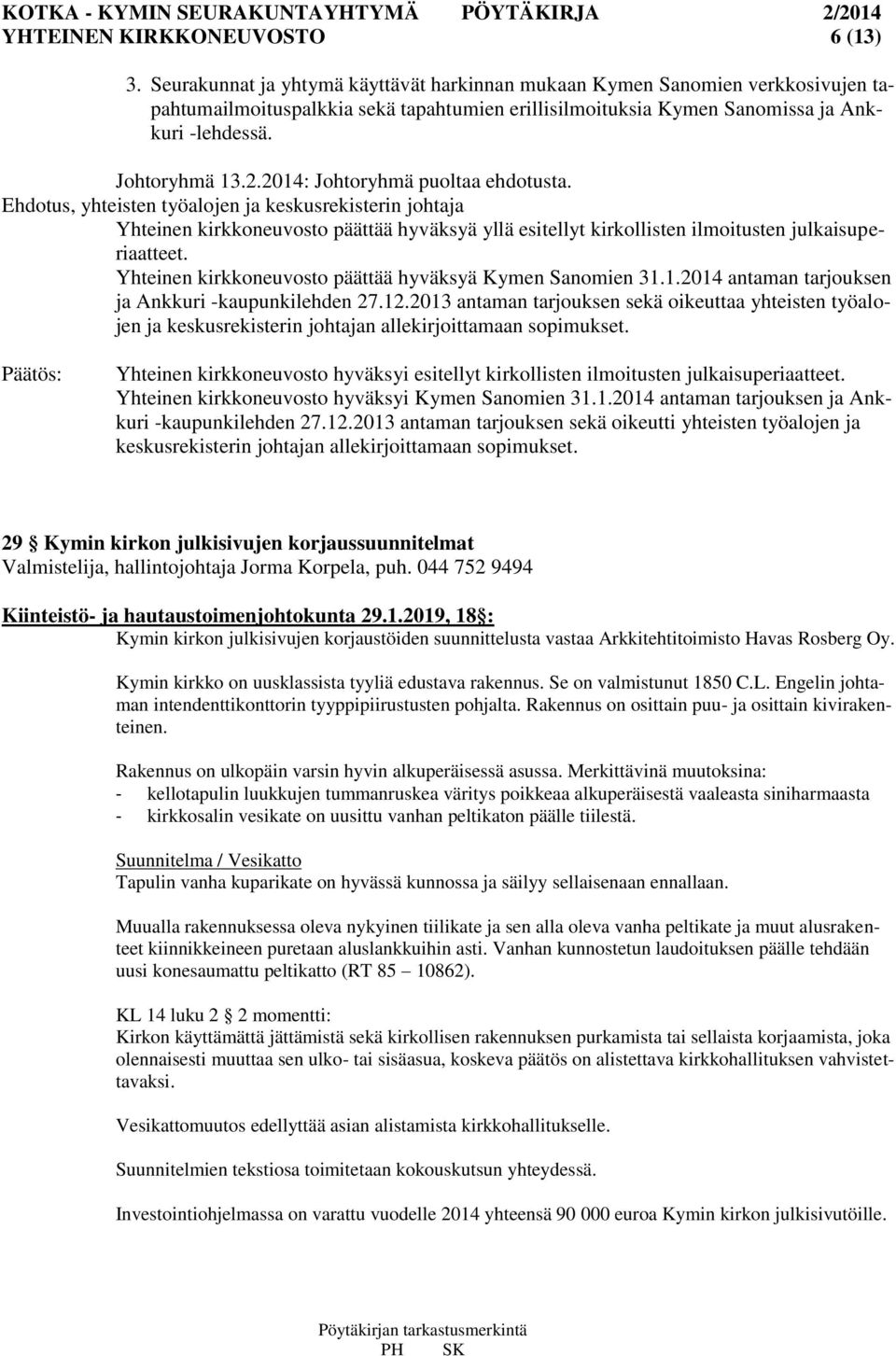 2014: Johtoryhmä puoltaa ehdotusta. Ehdotus, yhteisten työalojen ja keskusrekisterin johtaja Yhteinen kirkkoneuvosto päättää hyväksyä yllä esitellyt kirkollisten ilmoitusten julkaisuperiaatteet.