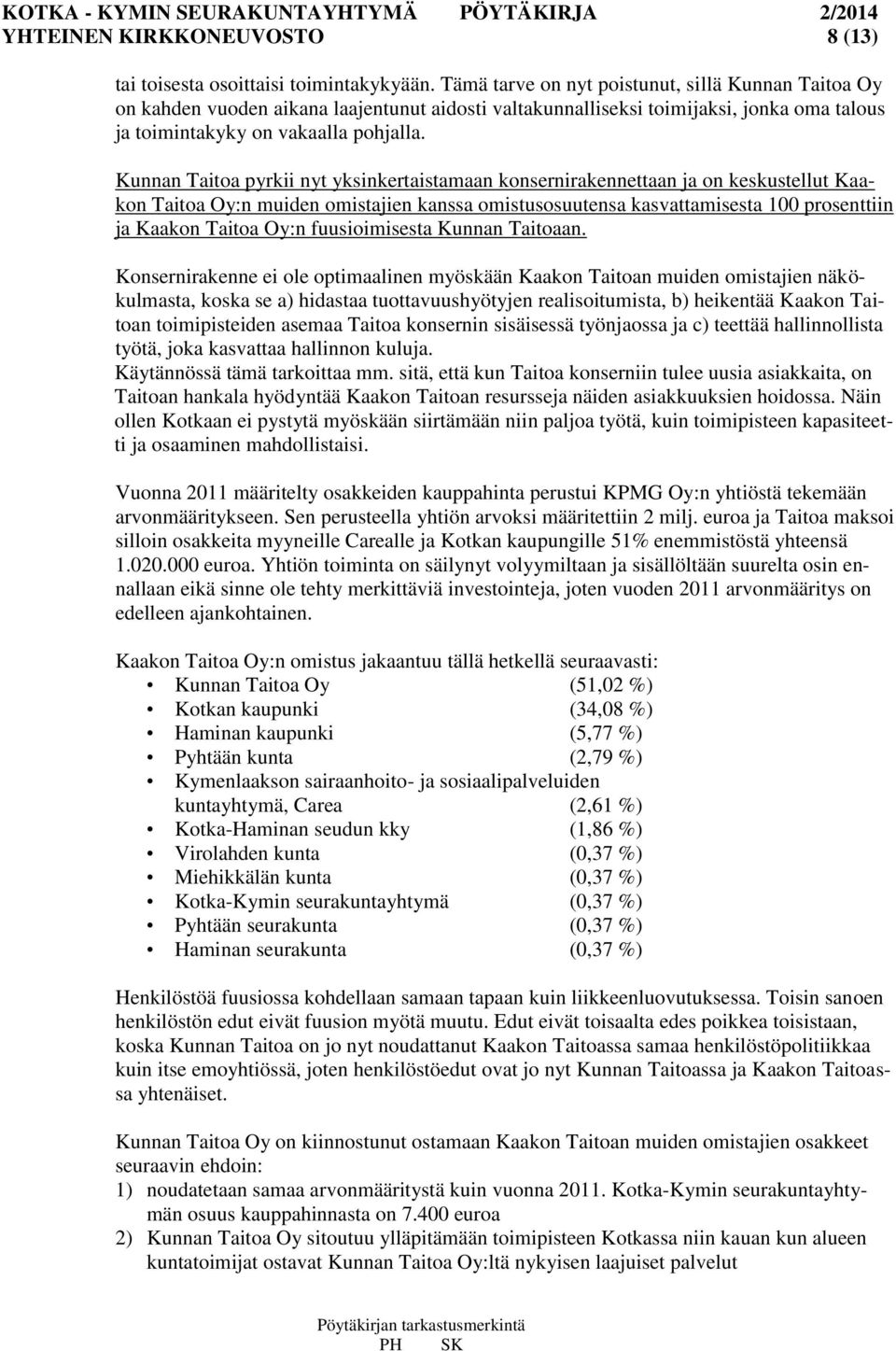 Kunnan Taitoa pyrkii nyt yksinkertaistamaan konsernirakennettaan ja on keskustellut Kaakon Taitoa Oy:n muiden omistajien kanssa omistusosuutensa kasvattamisesta 100 prosenttiin ja Kaakon Taitoa Oy:n