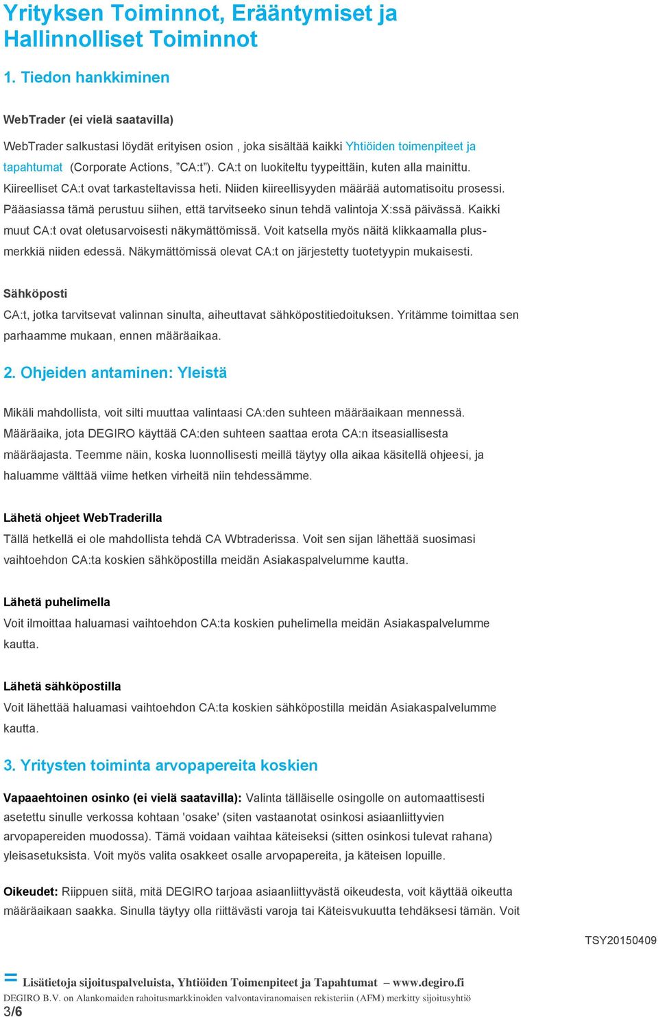 CA:t on luokiteltu tyypeittäin, kuten alla mainittu. Kiireelliset CA:t ovat tarkasteltavissa heti. Niiden kiireellisyyden määrää automatisoitu prosessi.